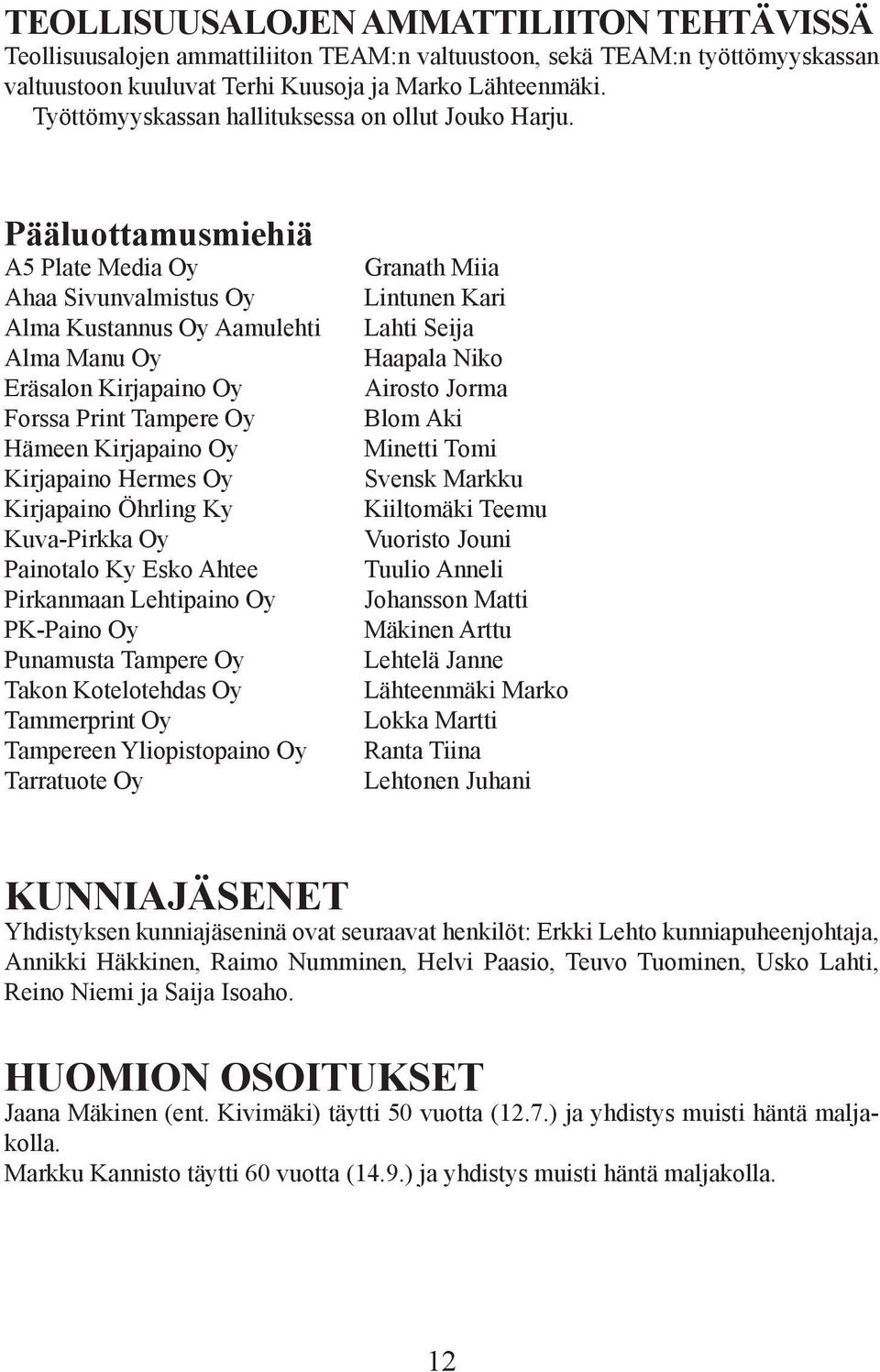 Pääluottamusmiehiä A5 Plate Media Oy Ahaa Sivunvalmistus Oy Alma Kustannus Oy Aamulehti Alma Manu Oy Eräsalon Kirjapaino Oy Forssa Print Tampere Oy Hämeen Kirjapaino Oy Kirjapaino Hermes Oy