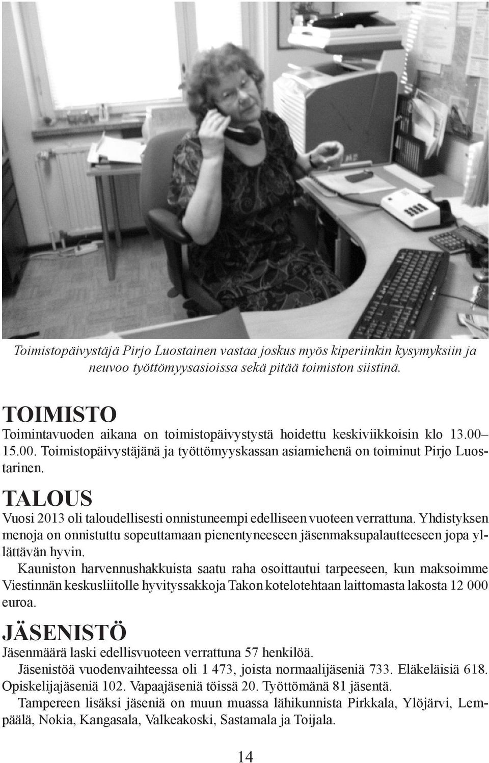 TALOUS Vuosi 2013 oli taloudellisesti onnistuneempi edelliseen vuoteen verrattuna. Yhdistyksen menoja on onnistuttu sopeuttamaan pienentyneeseen jäsenmaksupalautteeseen jopa yllättävän hyvin.