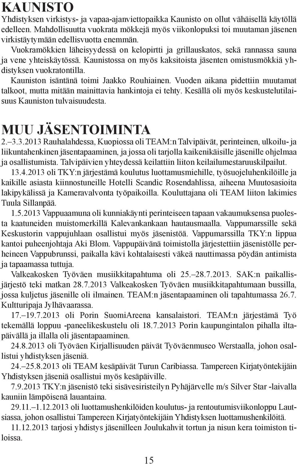 Vuokramökkien läheisyydessä on kelopirtti ja grillauskatos, sekä rannassa sauna ja vene yhteiskäytössä. Kaunistossa on myös kaksitoista jäsenten omistusmökkiä yhdistyksen vuokratontilla.