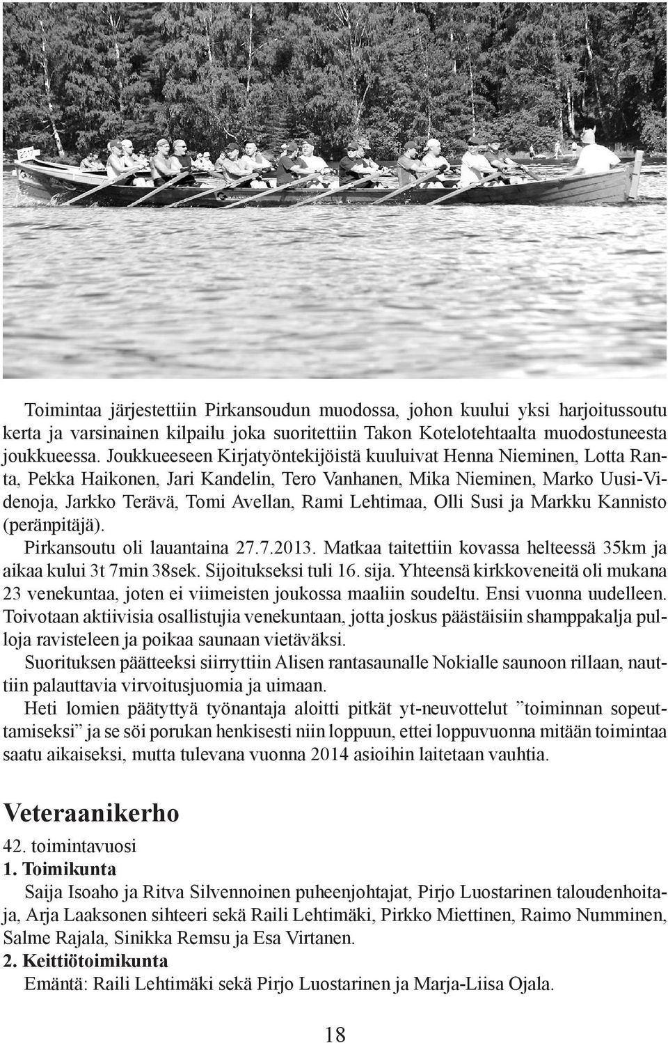 Olli Susi ja Markku Kannisto (peränpitäjä). Pirkansoutu oli lauantaina 27.7.2013. Matkaa taitettiin kovassa helteessä 35km ja aikaa kului 3t 7min 38sek. Sijoitukseksi tuli 16. sija.