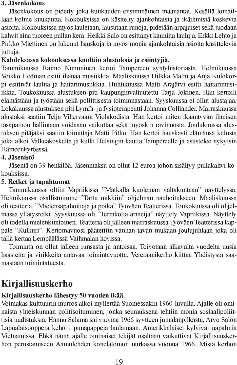 Erkki Lehto ja Pirkko Miettinen on lukenut hauskoja ja myös monia ajankohtaisia asioita käsitteleviä juttuja. Kahdeksassa kokouksessa kuultiin alustuksia ja esiintyjiä.