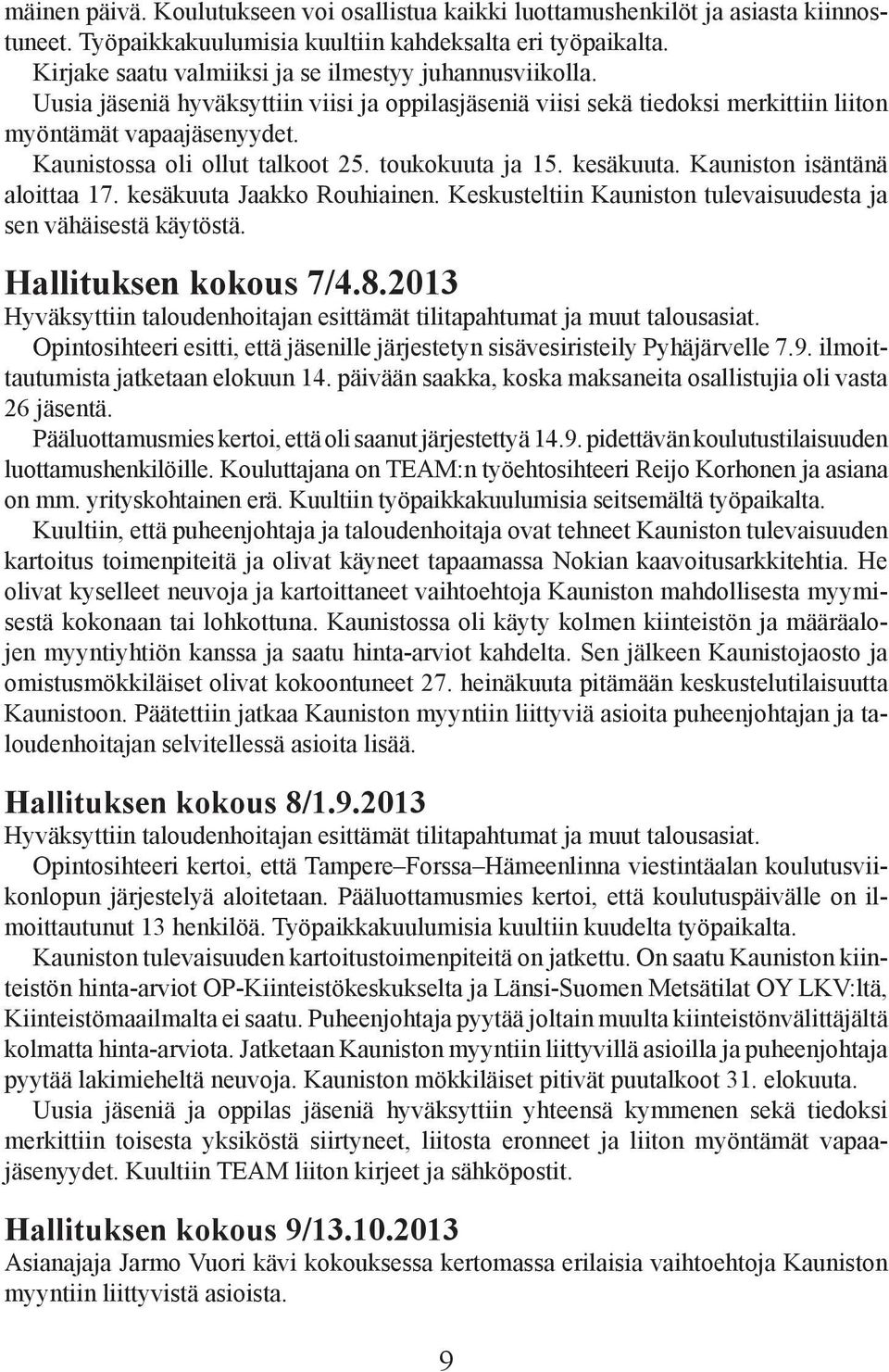 Kaunistossa oli ollut talkoot 25. toukokuuta ja 15. kesäkuuta. Kauniston isäntänä aloittaa 17. kesäkuuta Jaakko Rouhiainen. Keskusteltiin Kauniston tulevaisuudesta ja sen vähäisestä käytöstä.