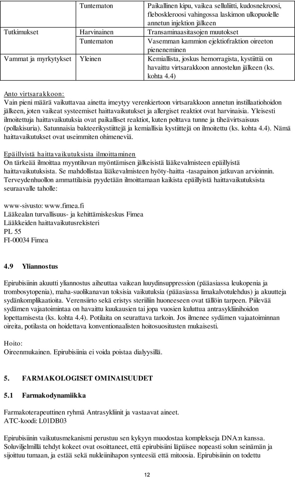 4) Anto virtsarakkoon: Vain pieni määrä vaikuttavaa ainetta imeytyy verenkiertoon virtsarakkoon annetun instillaatiohoidon jälkeen, joten vaikeat systeemiset haittavaikutukset ja allergiset reaktiot