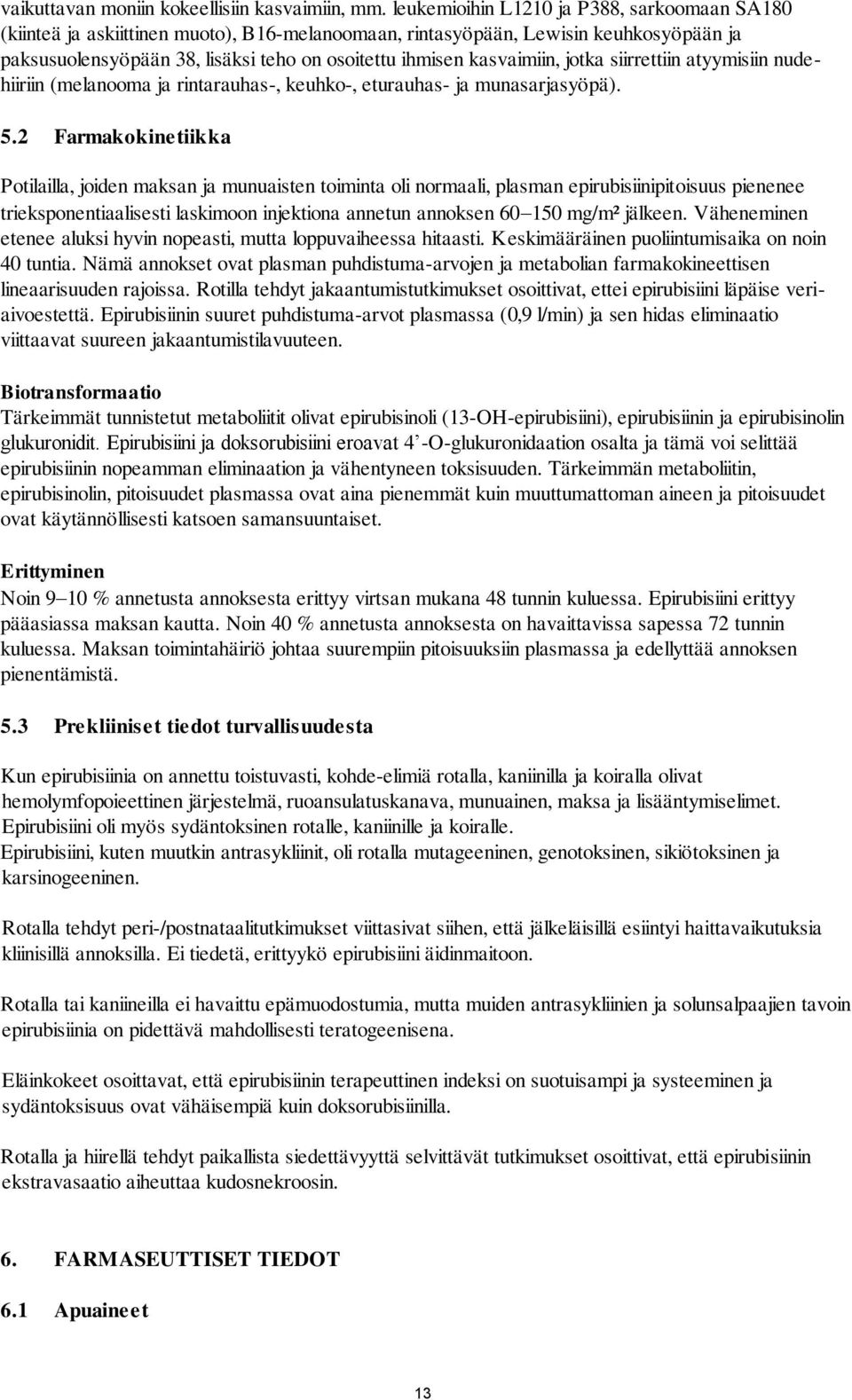 kasvaimiin, jotka siirrettiin atyymisiin nudehiiriin (melanooma ja rintarauhas-, keuhko-, eturauhas- ja munasarjasyöpä). 5.