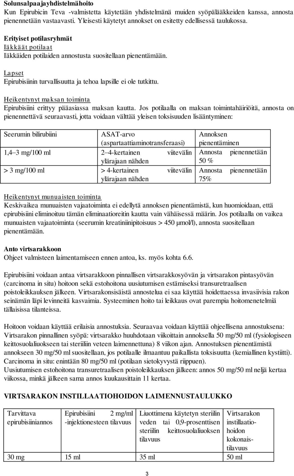 Lapset Epirubisiinin turvallisuutta ja tehoa lapsille ei ole tutkittu. Heikentynyt maksan toiminta Epirubisiini erittyy pääasiassa maksan kautta.