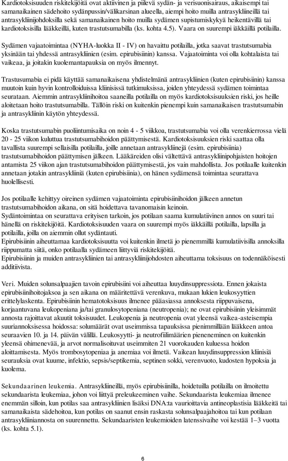 Vaara on suurempi iäkkäillä potilailla. Sydämen vajaatoimintaa (NYHA-luokka II - IV) on havaittu potilailla, jotka saavat trastutsumabia yksinään tai yhdessä antrasykliinien (esim.