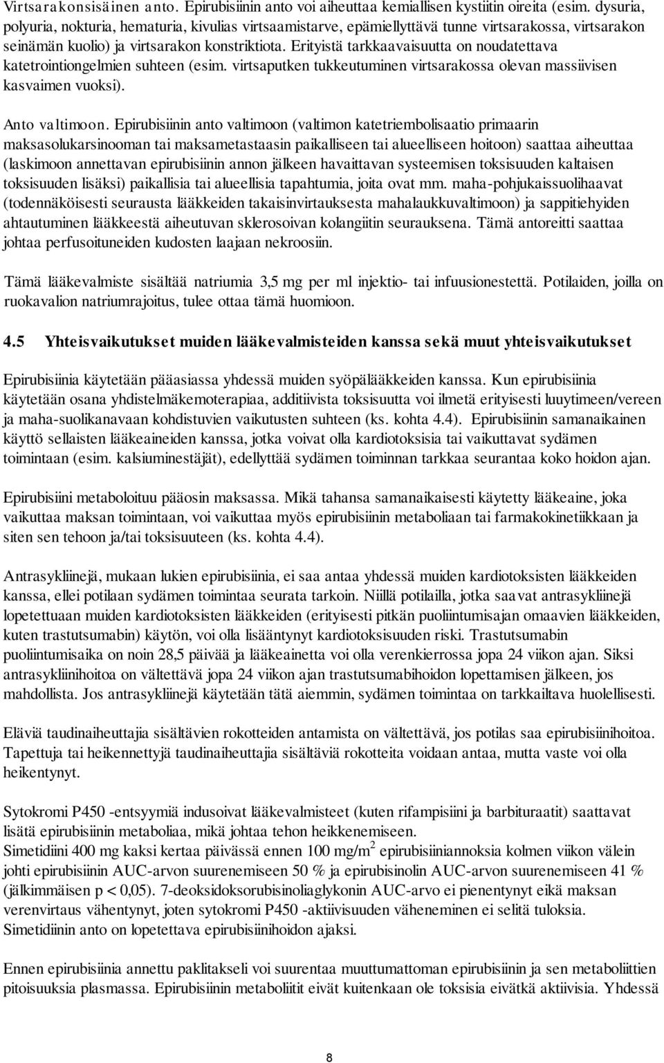 Erityistä tarkkaavaisuutta on noudatettava katetrointiongelmien suhteen (esim. virtsaputken tukkeutuminen virtsarakossa olevan massiivisen kasvaimen vuoksi). Anto valtimoon.