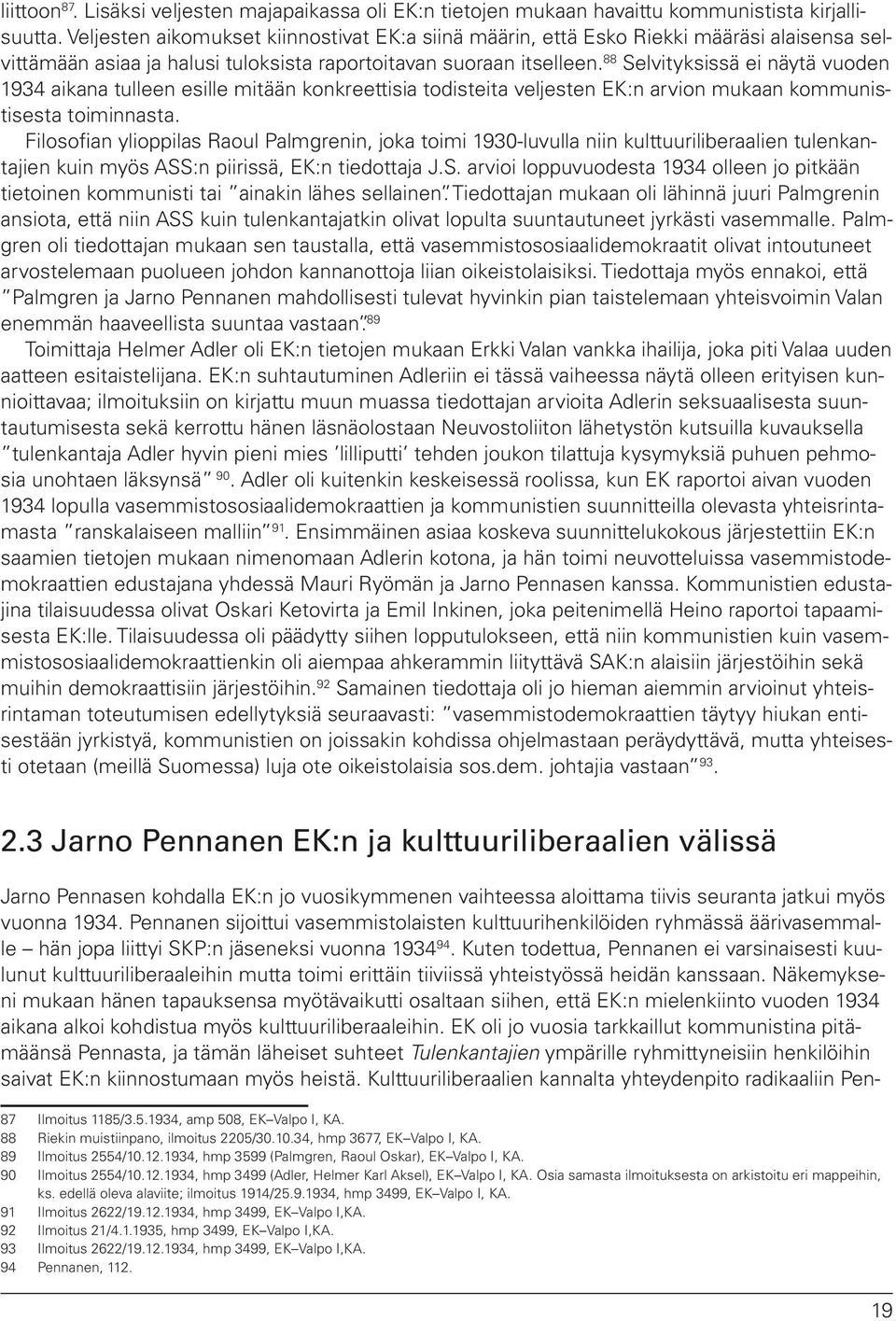 88 Selvityksissä ei näytä vuoden 1934 aikana tulleen esille mitään konkreettisia todisteita veljesten EK:n arvion mukaan kommunistisesta toiminnasta.