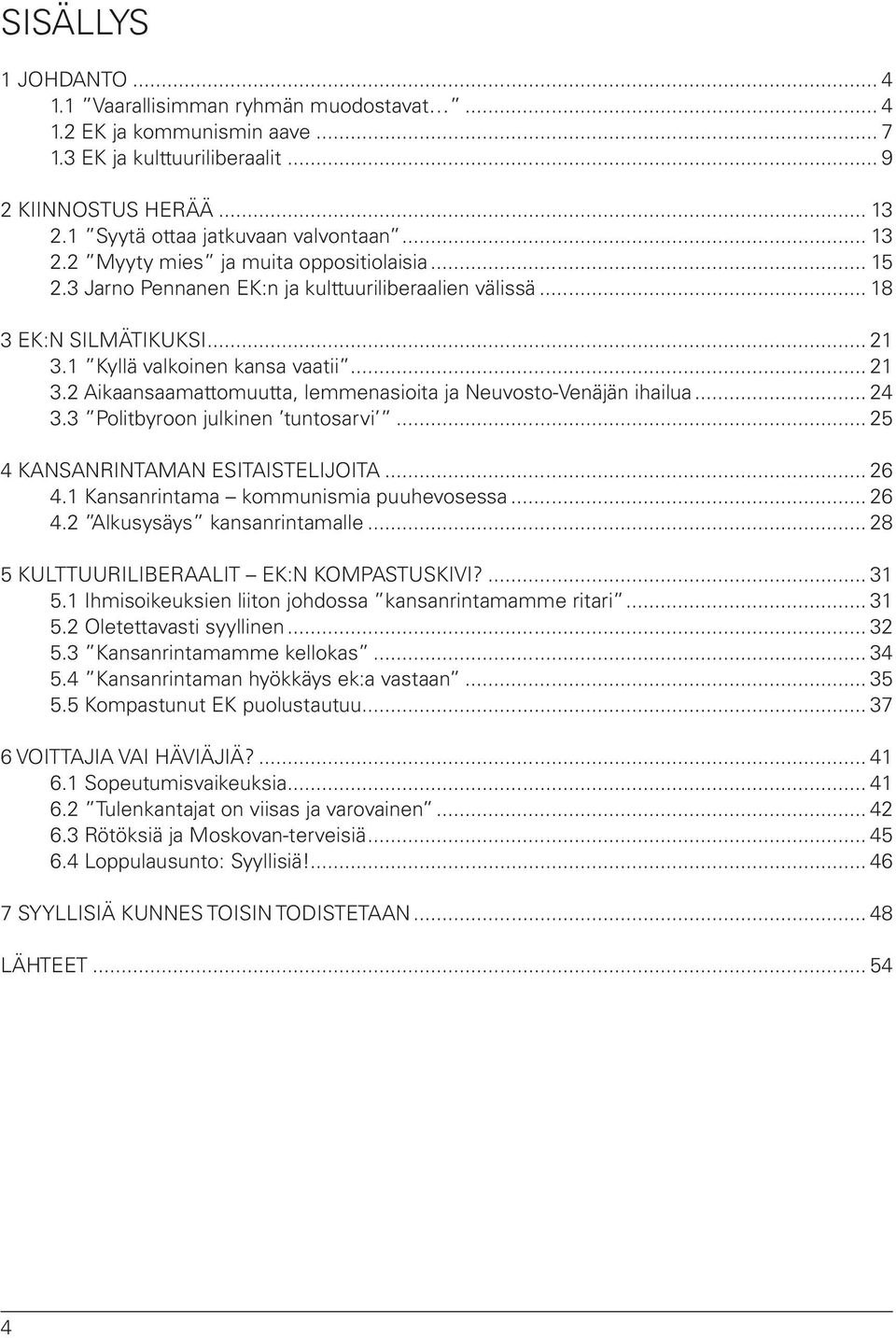 1 Kyllä valkoinen kansa vaatii... 21 3.2 Aikaansaamattomuutta, lemmenasioita ja Neuvosto-Venäjän ihailua... 24 3.3 Politbyroon julkinen tuntosarvi... 25 4 KANSANRINTAMAN ESITAISTELIJOITA... 26 4.