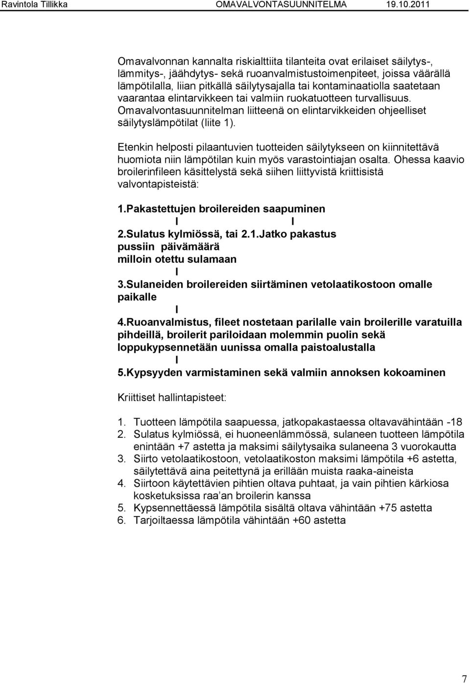 Etenkin helposti pilaantuvien tuotteiden säilytykseen on kiinnitettävä huomiota niin lämpötilan kuin myös varastointiajan osalta.