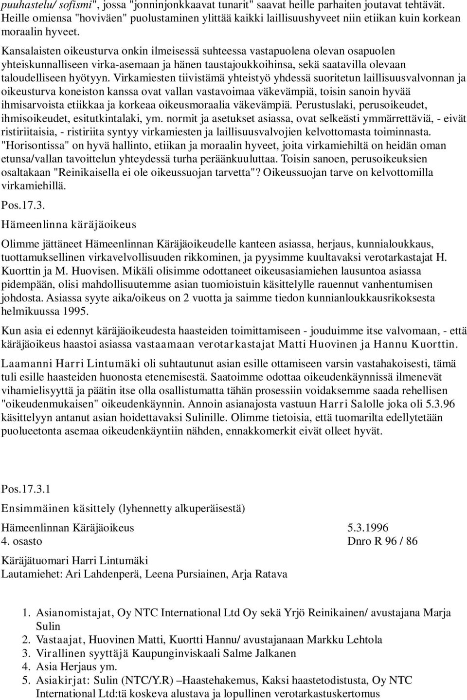 Kansalaisten oikeusturva onkin ilmeisessä suhteessa vastapuolena olevan osapuolen yhteiskunnalliseen virka-asemaan ja hänen taustajoukkoihinsa, sekä saatavilla olevaan taloudelliseen hyötyyn.