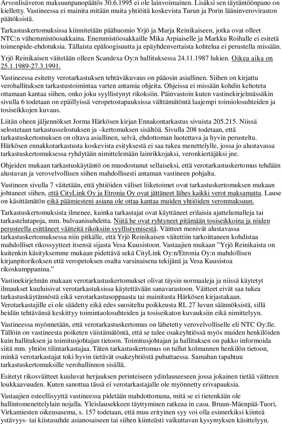 Tarkastuskertomuksissa kiinnitetään päähuomio Yrjö ja Marja Reinikaiseen, jotka ovat olleet NTC:n vähemmistöosakkaina.