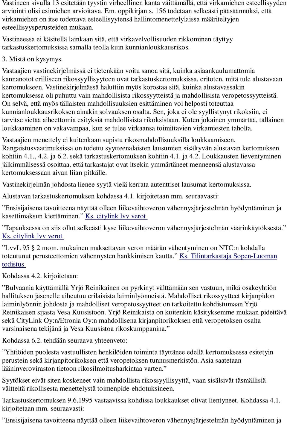 Vastineessa ei käsitellä lainkaan sitä, että virkavelvollisuuden rikkominen täyttyy tarkastuskertomuksissa samalla teolla kuin kunnianloukkausrikos. 3. Mistä on kysymys.