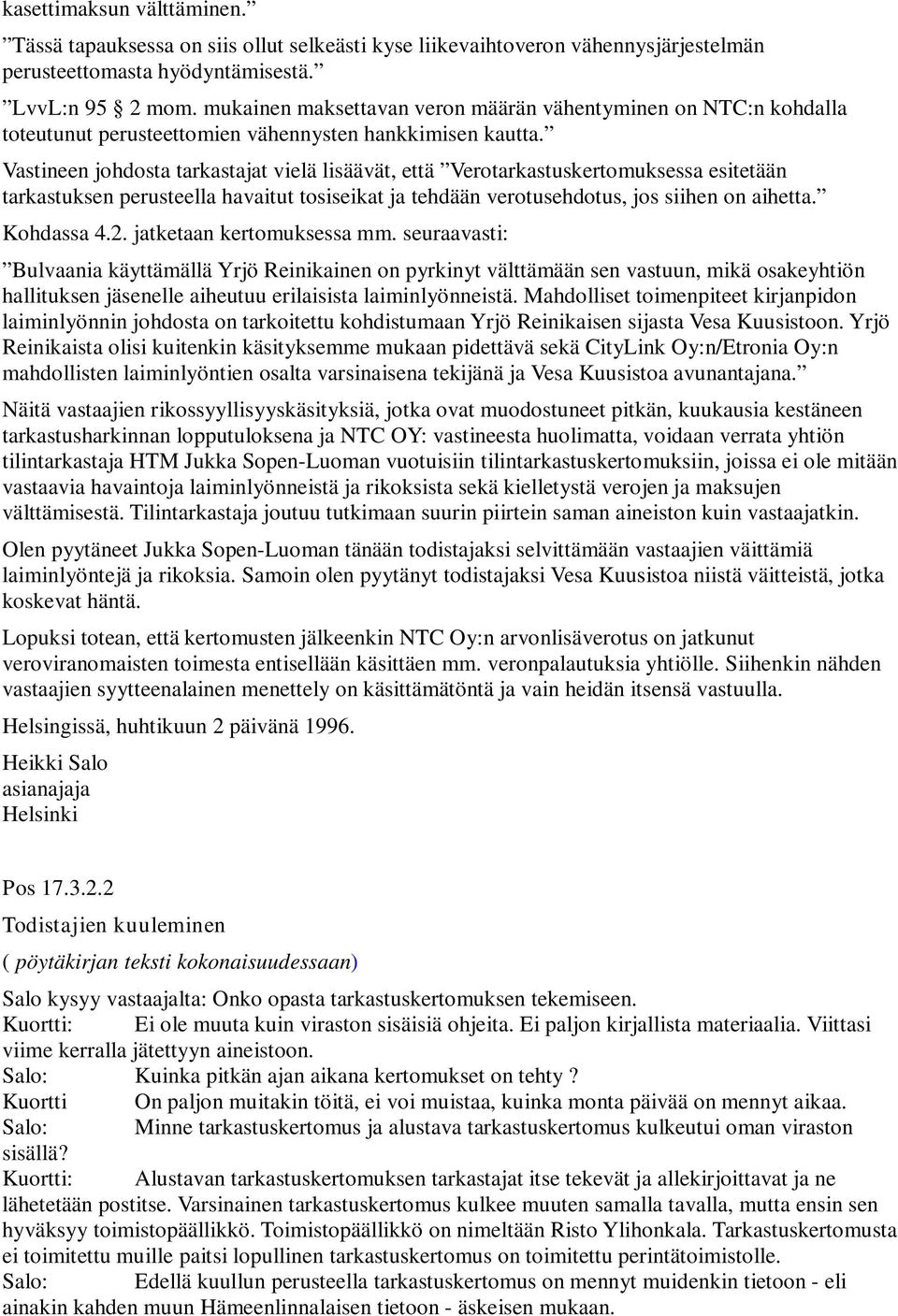Vastineen johdosta tarkastajat vielä lisäävät, että Verotarkastuskertomuksessa esitetään tarkastuksen perusteella havaitut tosiseikat ja tehdään verotusehdotus, jos siihen on aihetta. Kohdassa 4.2.