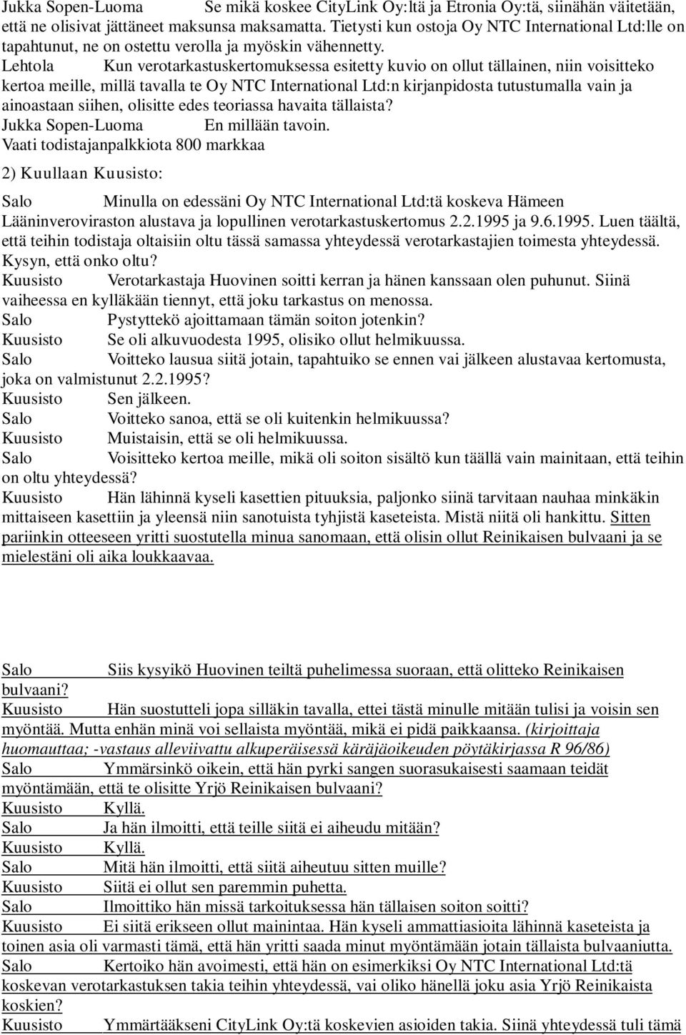 Lehtola Kun verotarkastuskertomuksessa esitetty kuvio on ollut tällainen, niin voisitteko kertoa meille, millä tavalla te Oy NTC International Ltd:n kirjanpidosta tutustumalla vain ja ainoastaan