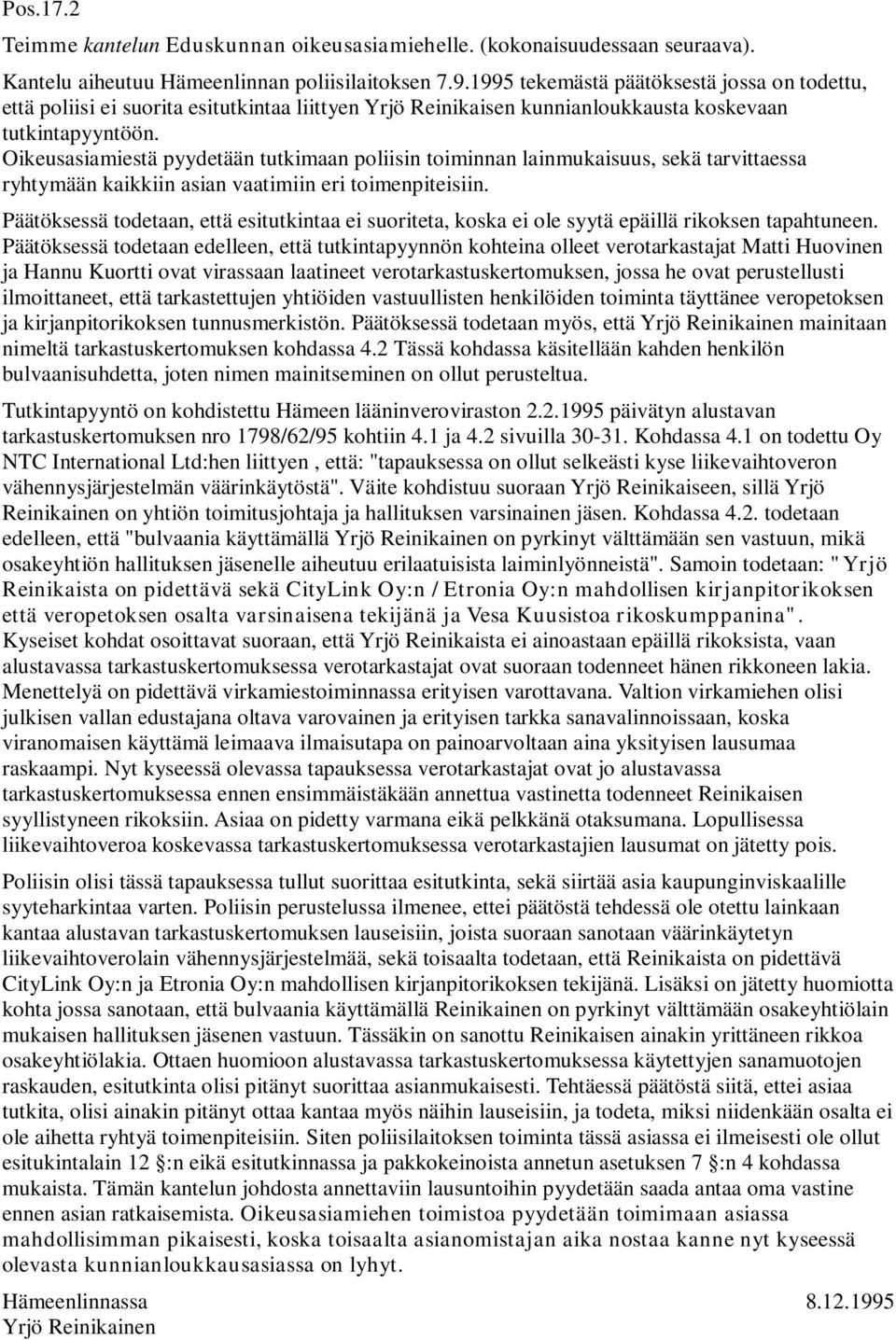 Oikeusasiamiestä pyydetään tutkimaan poliisin toiminnan lainmukaisuus, sekä tarvittaessa ryhtymään kaikkiin asian vaatimiin eri toimenpiteisiin.