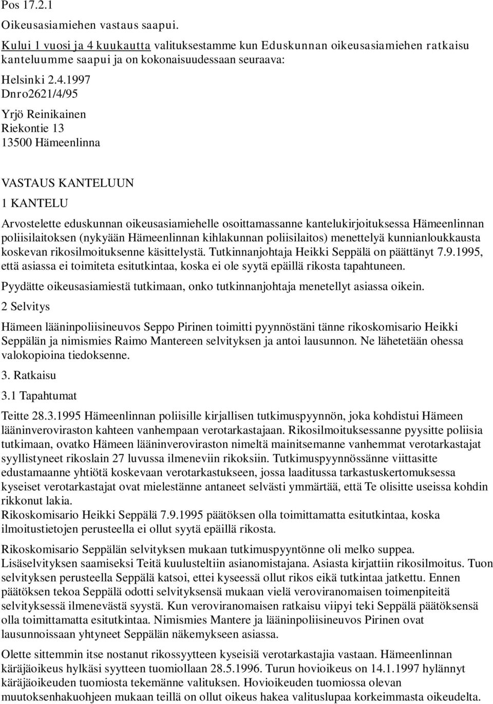 1997 Dnro2621/4/95 Yrjö Reinikainen Riekontie 13 13500 Hämeenlinna VASTAUS KANTELUUN 1 KANTELU Arvostelette eduskunnan oikeusasiamiehelle osoittamassanne kantelukirjoituksessa Hämeenlinnan