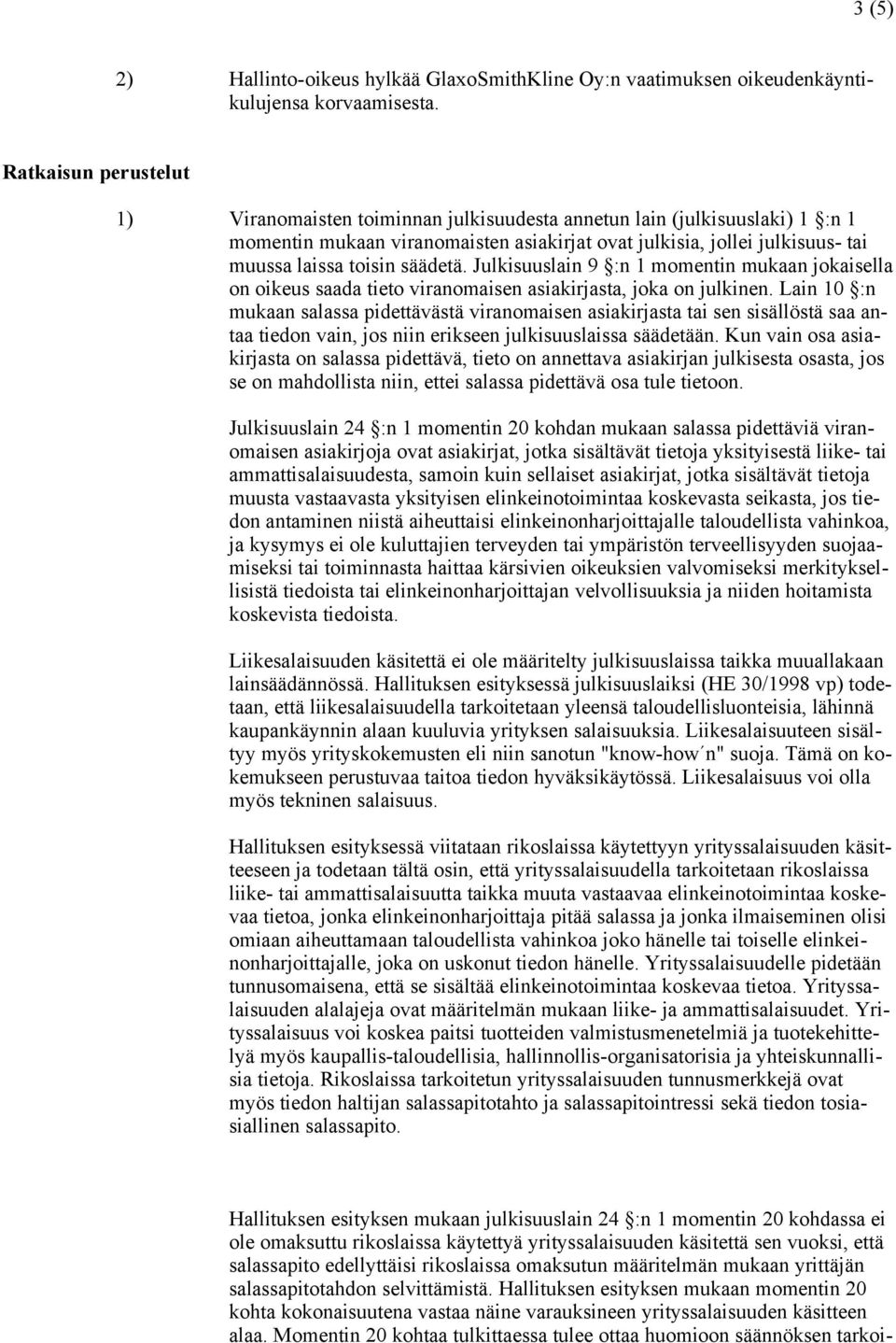 säädetä. Julkisuuslain 9 :n 1 momentin mukaan jokaisella on oikeus saada tieto viranomaisen asiakirjasta, joka on julkinen.