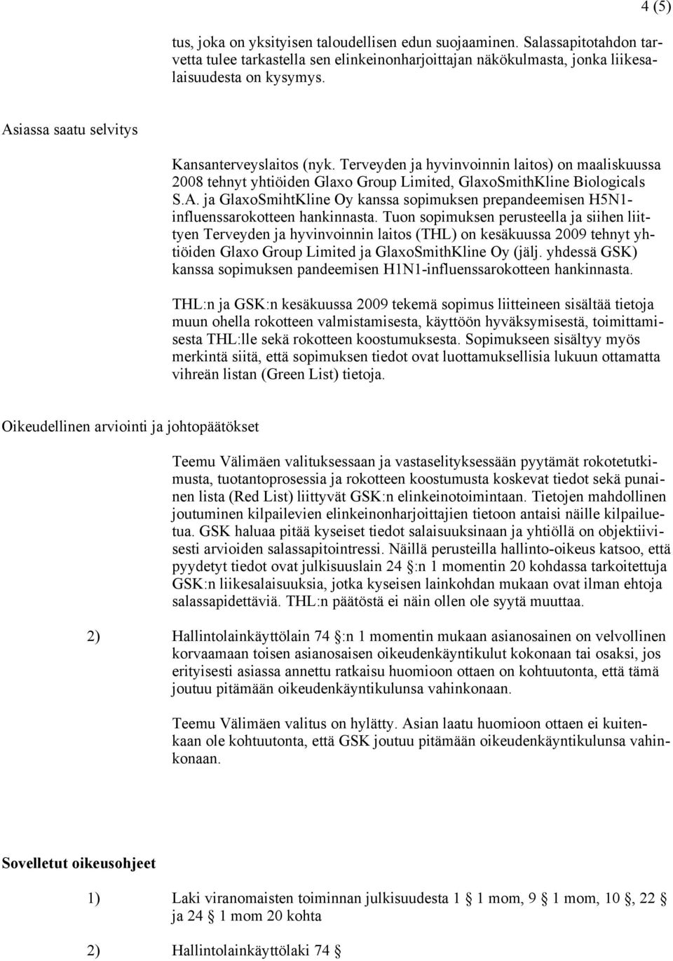 Tuon sopimuksen perusteella ja siihen liittyen Terveyden ja hyvinvoinnin laitos (THL) on kesäkuussa 2009 tehnyt yhtiöiden Glaxo Group Limited ja GlaxoSmithKline Oy (jälj.