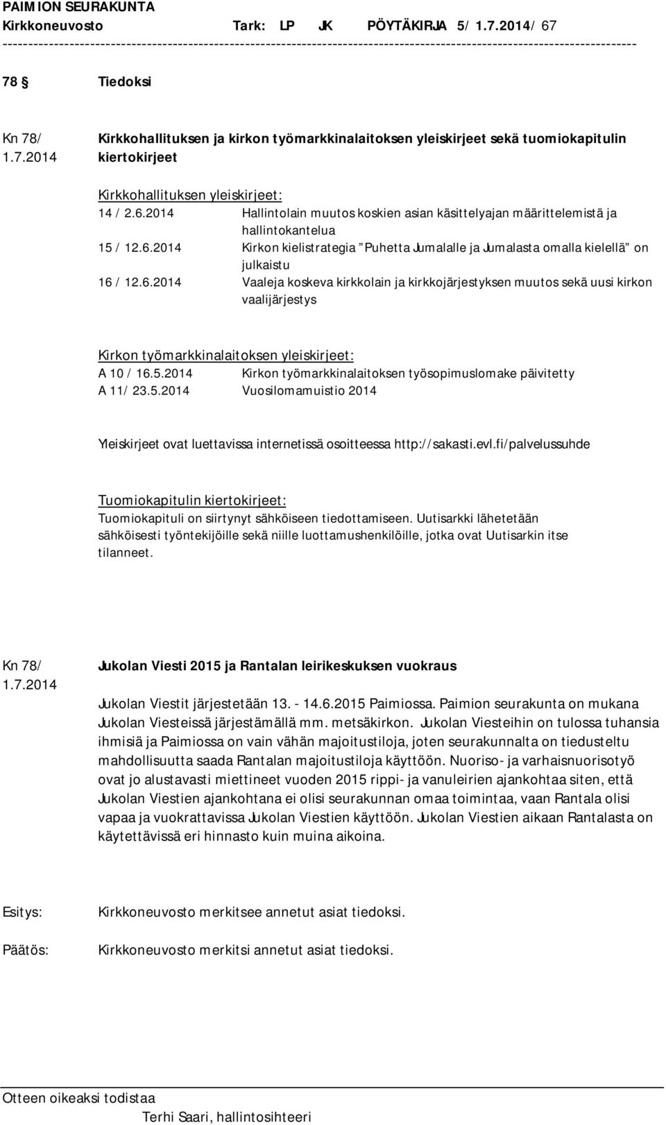 5.2014 Kirkon työmarkkinalaitoksen työsopimuslomake päivitetty A 11/ 23.5.2014 Vuosilomamuistio 2014 Yleiskirjeet ovat luettavissa internetissä osoitteessa http://sakasti.evl.