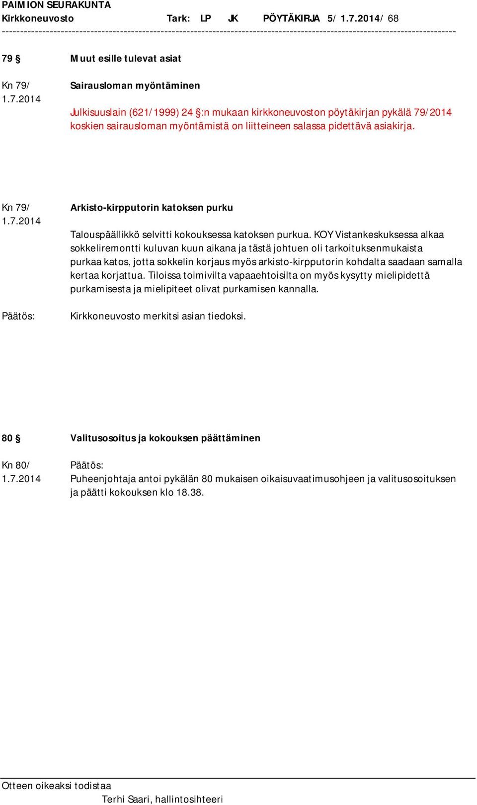 Kn 79/ 1.7.2014 Arkisto-kirpputorin katoksen purku Talouspäällikkö selvitti kokouksessa katoksen purkua.