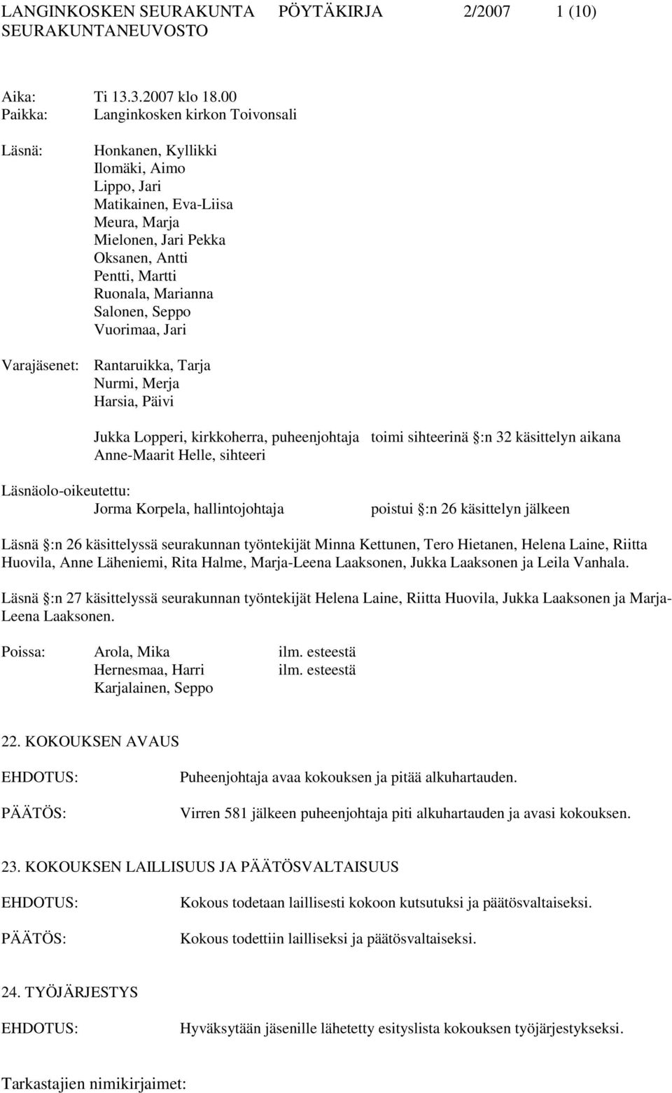 Salonen, Seppo Vuorimaa, Jari Varajäsenet: Rantaruikka, Tarja Nurmi, Merja Harsia, Päivi Jukka Lopperi, kirkkoherra, puheenjohtaja toimi sihteerinä :n 32 käsittelyn aikana Anne-Maarit Helle, sihteeri