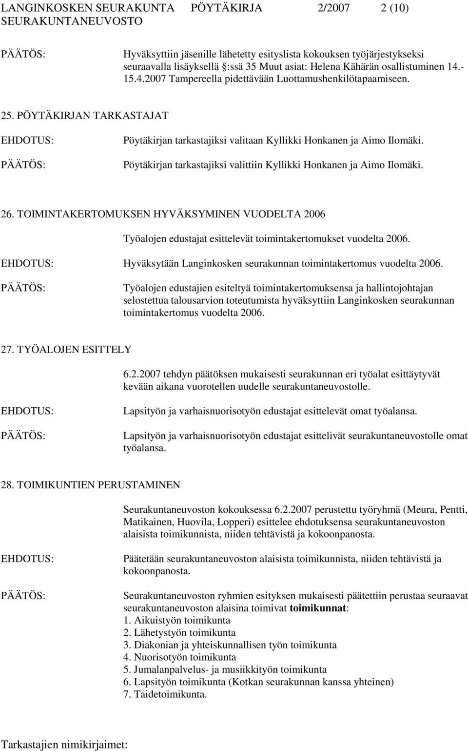 Pöytäkirjan tarkastajiksi valittiin Kyllikki Honkanen ja Aimo Ilomäki. 26. TOIMINTAKERTOMUKSEN HYVÄKSYMINEN VUODELTA 2006 Työalojen edustajat esittelevät toimintakertomukset vuodelta 2006.