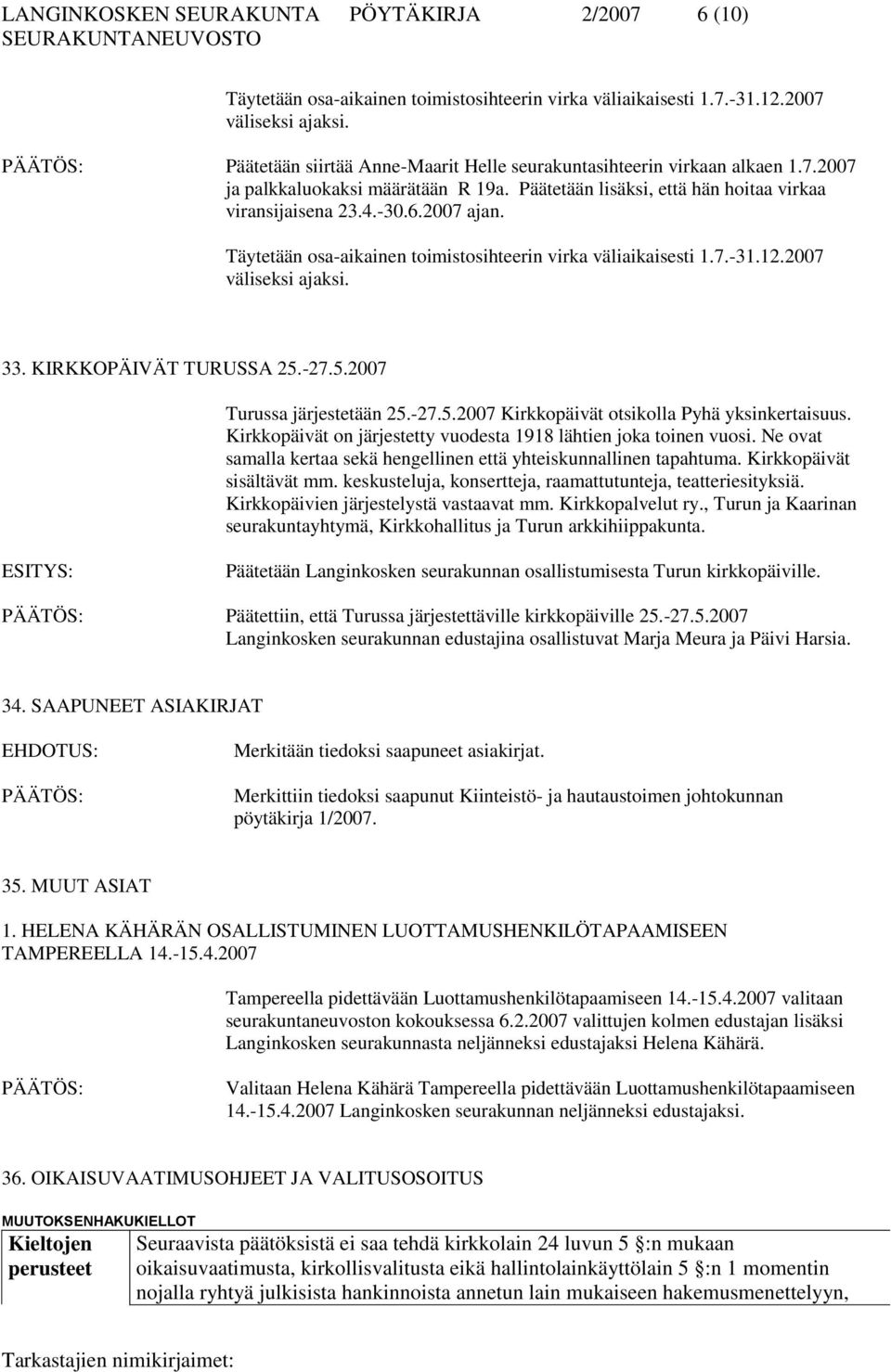 Täytetään osa-aikainen toimistosihteerin virka väliaikaisesti 1.7.-31.12.2007 väliseksi ajaksi. 33. KIRKKOPÄIVÄT TURUSSA 25.-27.5.2007 Turussa järjestetään 25.-27.5.2007 Kirkkopäivät otsikolla Pyhä yksinkertaisuus.