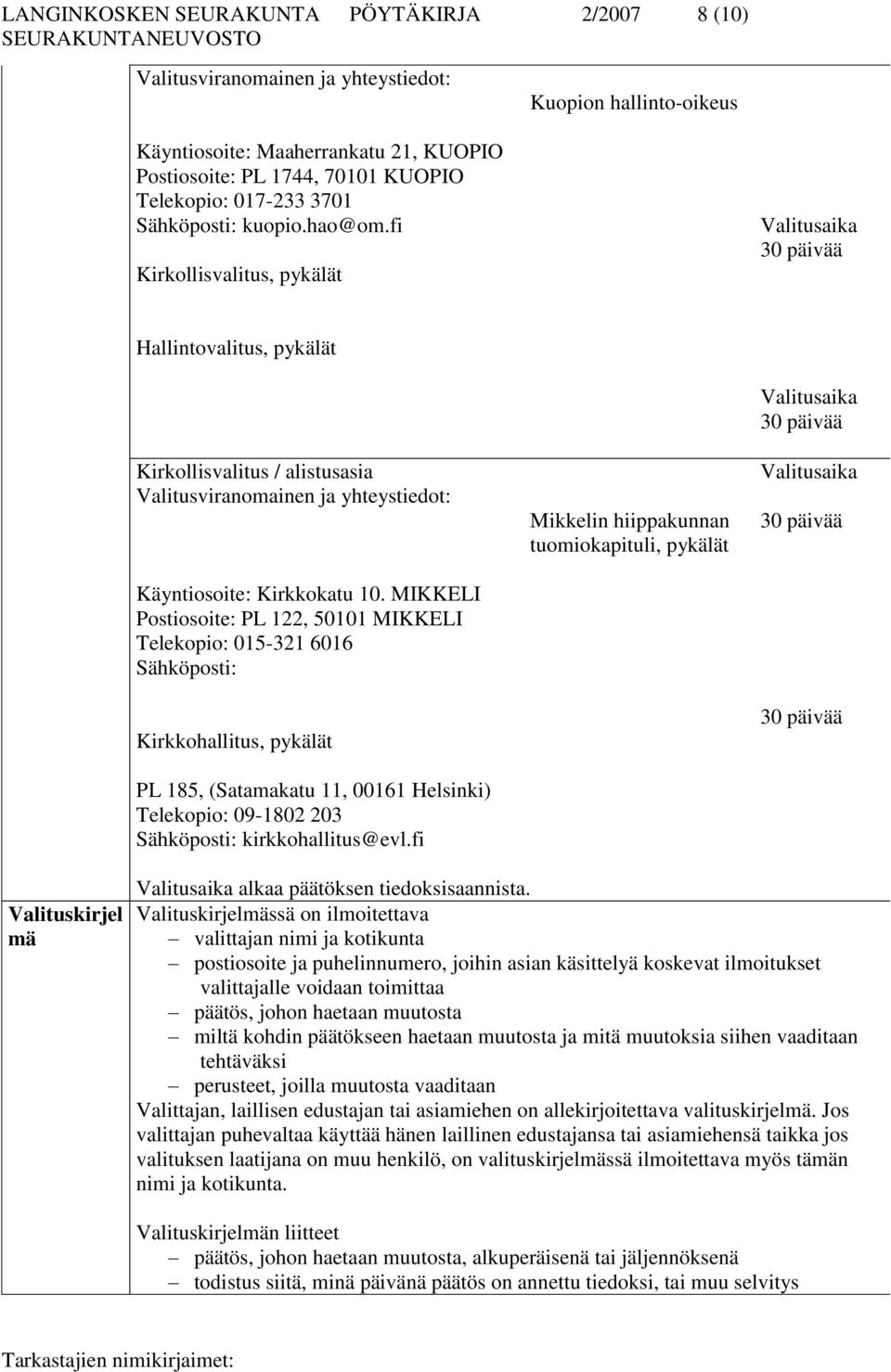 fi Kirkollisvalitus, pykälät Valitusaika 30 päivää Hallintovalitus, pykälät Kirkollisvalitus / alistusasia Valitusviranomainen ja yhteystiedot: Käyntiosoite: Kirkkokatu 10.