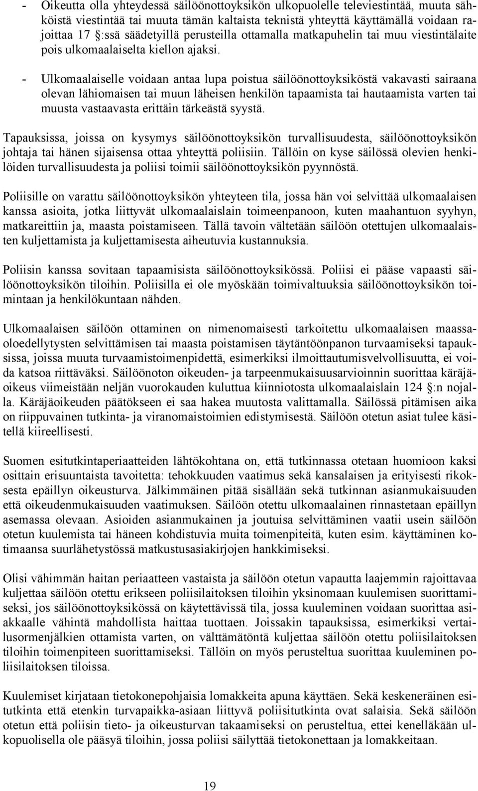 - Ulkomaalaiselle voidaan antaa lupa poistua säilöönottoyksiköstä vakavasti sairaana olevan lähiomaisen tai muun läheisen henkilön tapaamista tai hautaamista varten tai muusta vastaavasta erittäin