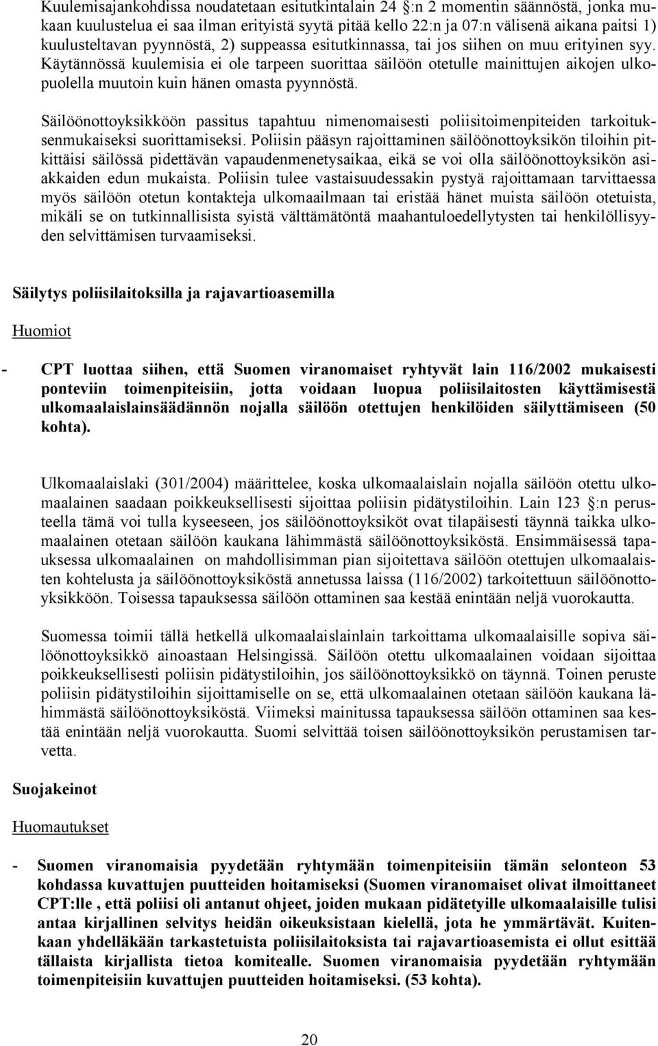 Käytännössä kuulemisia ei ole tarpeen suorittaa säilöön otetulle mainittujen aikojen ulkopuolella muutoin kuin hänen omasta pyynnöstä.