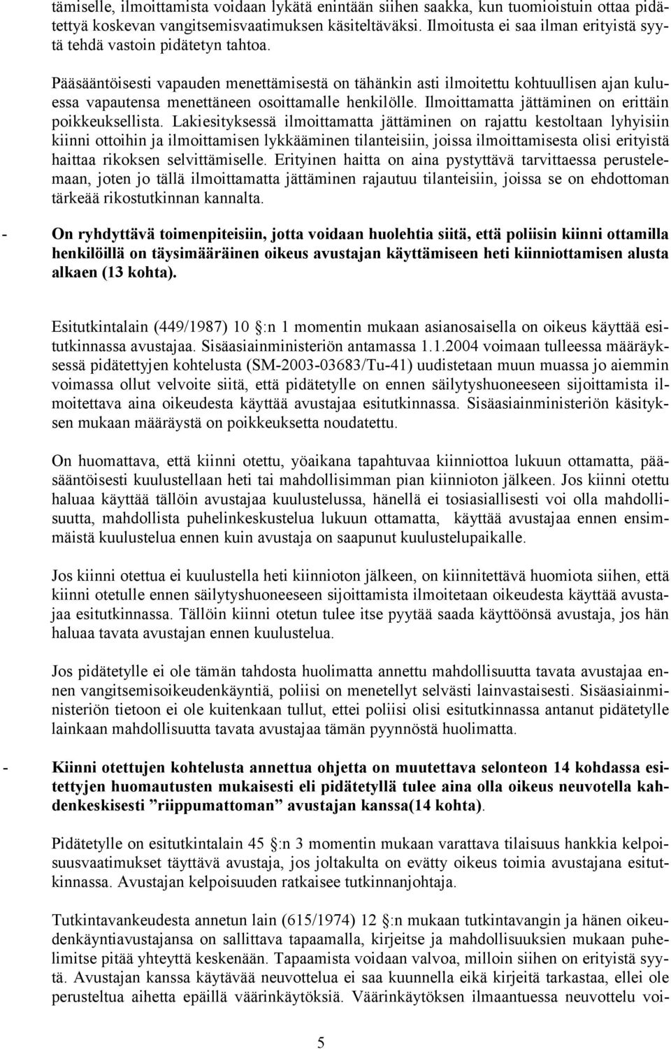 Pääsääntöisesti vapauden menettämisestä on tähänkin asti ilmoitettu kohtuullisen ajan kuluessa vapautensa menettäneen osoittamalle henkilölle. Ilmoittamatta jättäminen on erittäin poikkeuksellista.