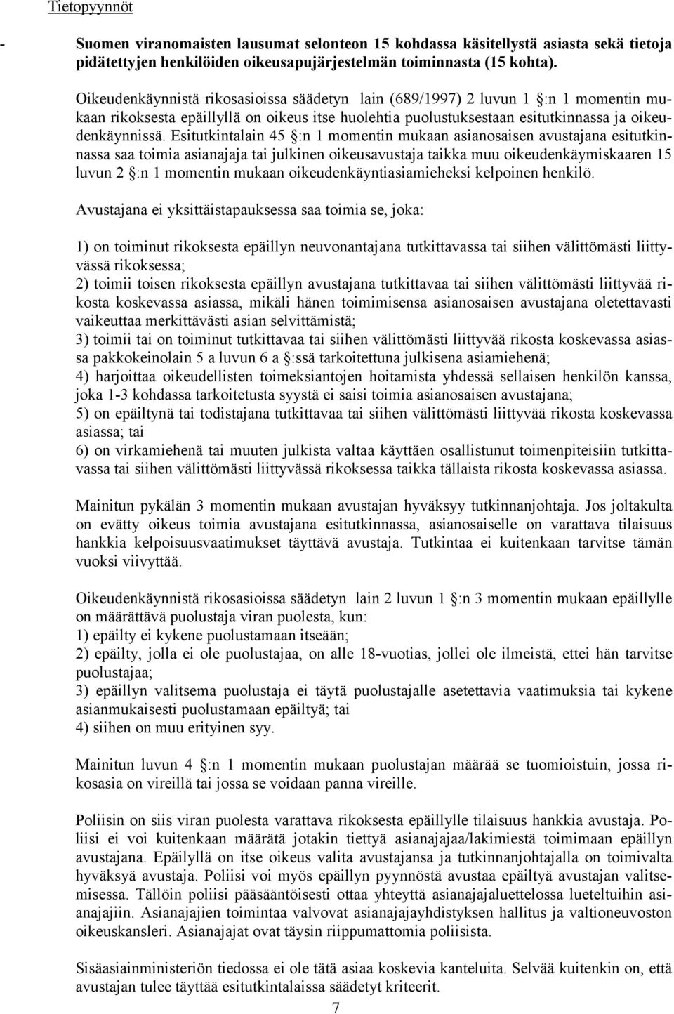 Esitutkintalain 45 :n 1 momentin mukaan asianosaisen avustajana esitutkinnassa saa toimia asianajaja tai julkinen oikeusavustaja taikka muu oikeudenkäymiskaaren 15 luvun 2 :n 1 momentin mukaan