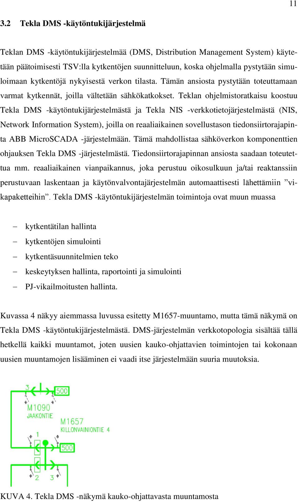 Teklan ohjelmistoratkaisu koostuu Tekla DMS -käytöntukijärjestelmästä ja Tekla NIS -verkkotietojärjestelmästä (NIS, Network Information System), joilla on reaaliaikainen sovellustason