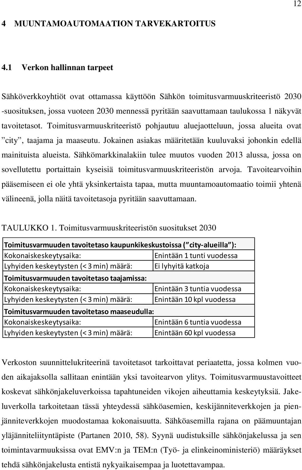 tavoitetasot. Toimitusvarmuuskriteeristö pohjautuu aluejaotteluun, jossa alueita ovat city, taajama ja maaseutu. Jokainen asiakas määritetään kuuluvaksi johonkin edellä mainituista alueista.