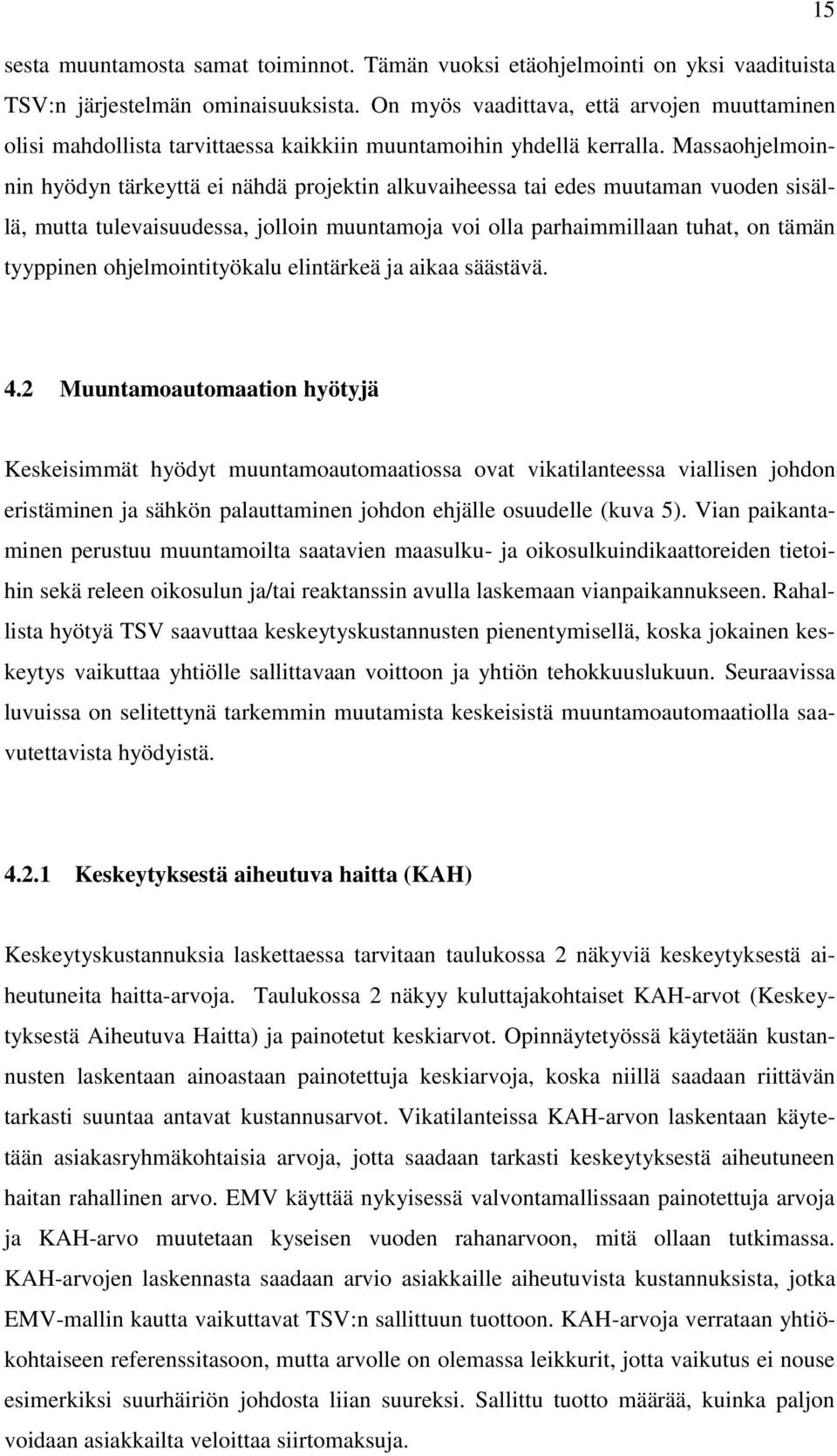 Massaohjelmoinnin hyödyn tärkeyttä ei nähdä projektin alkuvaiheessa tai edes muutaman vuoden sisällä, mutta tulevaisuudessa, jolloin muuntamoja voi olla parhaimmillaan tuhat, on tämän tyyppinen