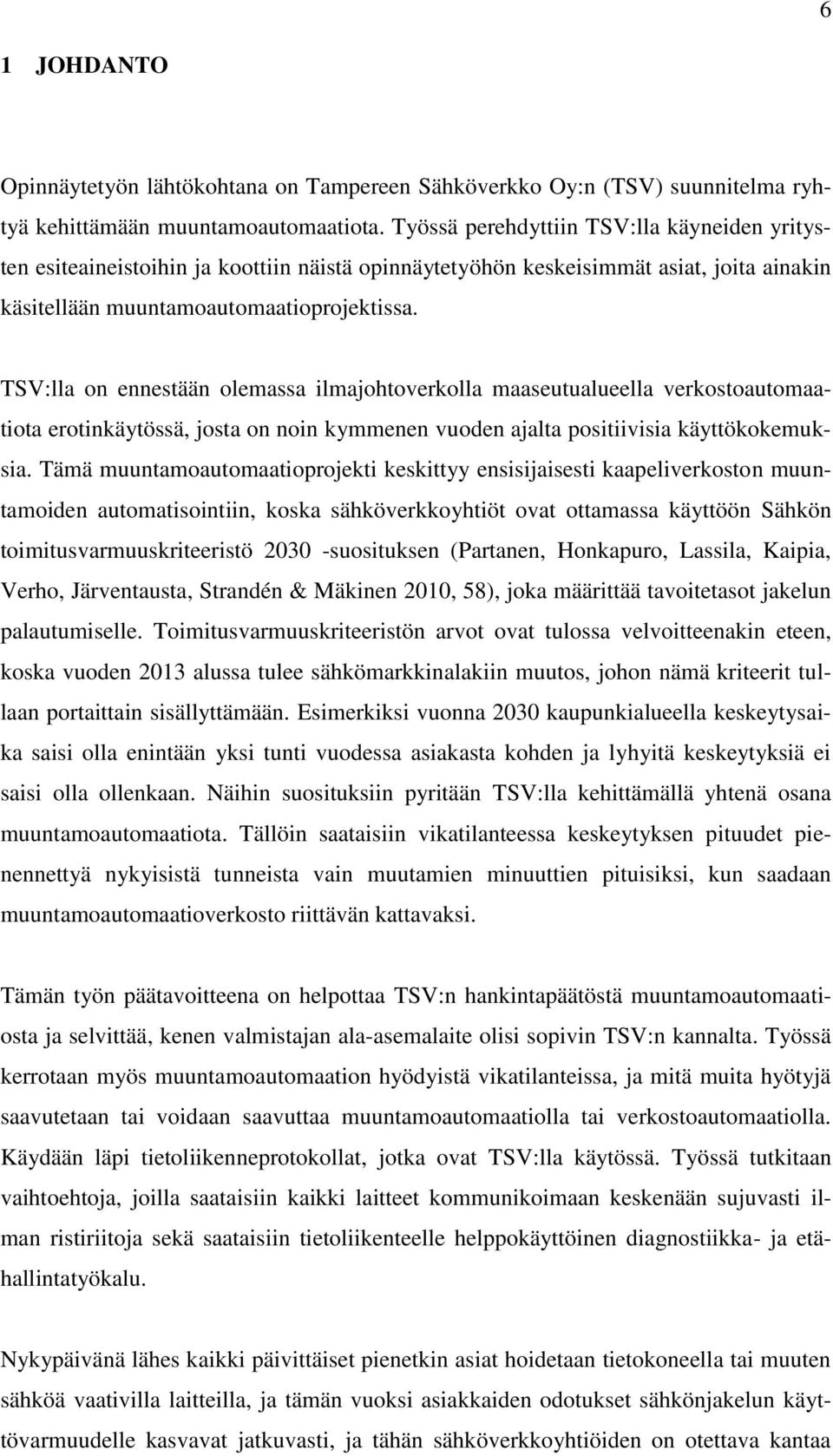 TSV:lla on ennestään olemassa ilmajohtoverkolla maaseutualueella verkostoautomaatiota erotinkäytössä, josta on noin kymmenen vuoden ajalta positiivisia käyttökokemuksia.