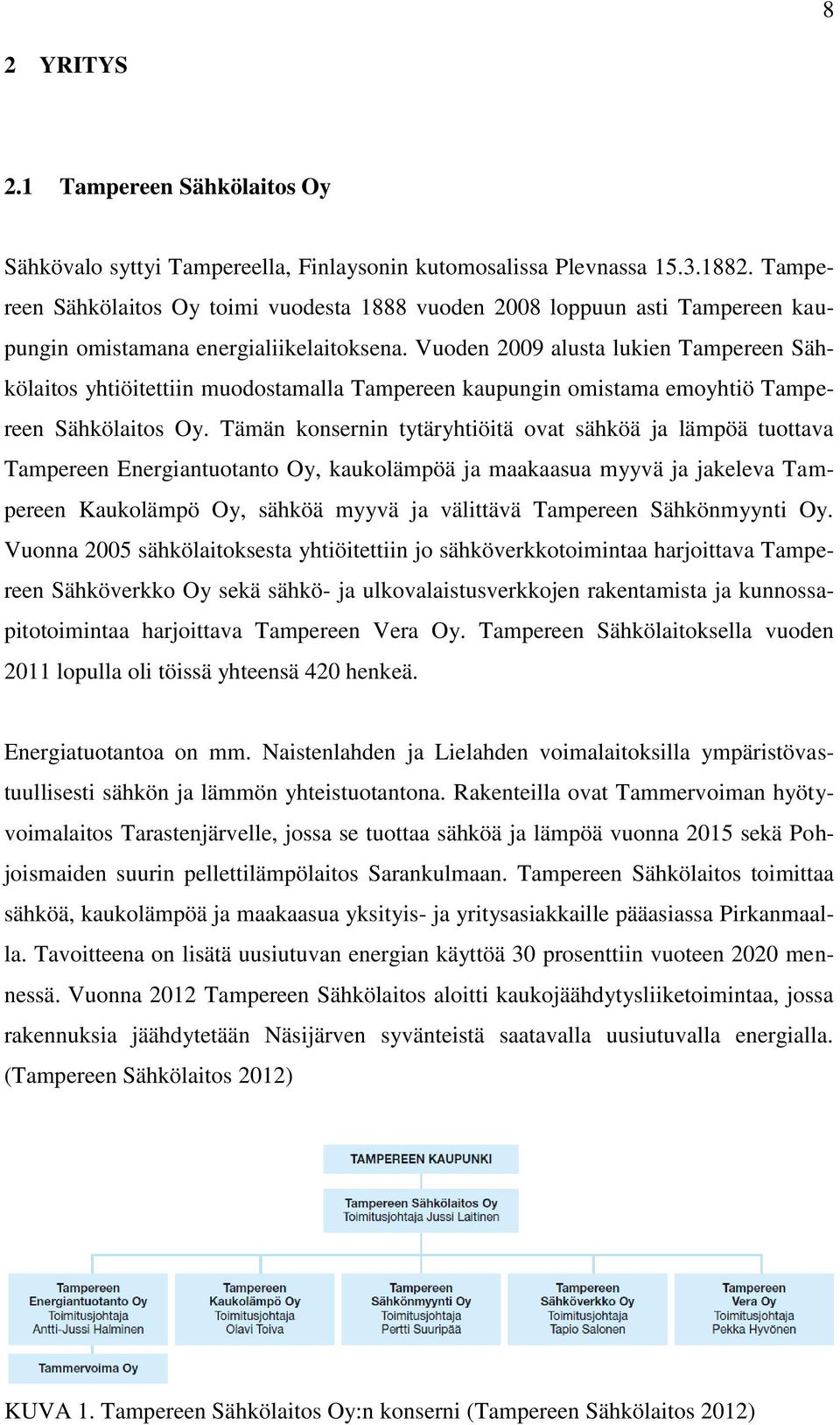 Vuoden 2009 alusta lukien Tampereen Sähkölaitos yhtiöitettiin muodostamalla Tampereen kaupungin omistama emoyhtiö Tampereen Sähkölaitos Oy.