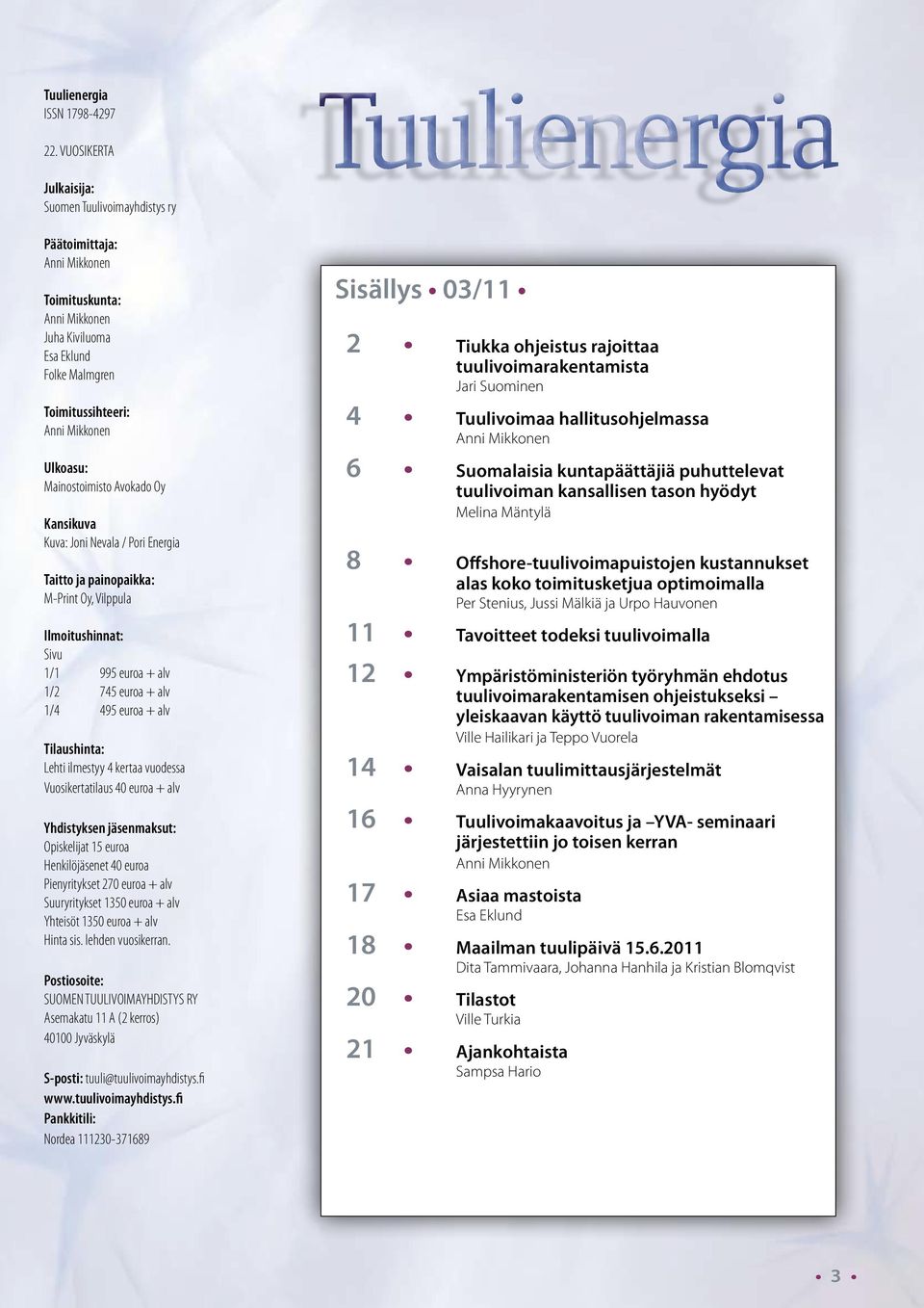 Mainostoimisto Avokado Oy Kansikuva Kuva: Joni Nevala / Pori Energia Taitto ja painopaikka: M-Print Oy, Vilppula Ilmoitushinnat: Sivu 1/1 995 euroa + alv 1/2 745 euroa + alv 1/4 495 euroa + alv