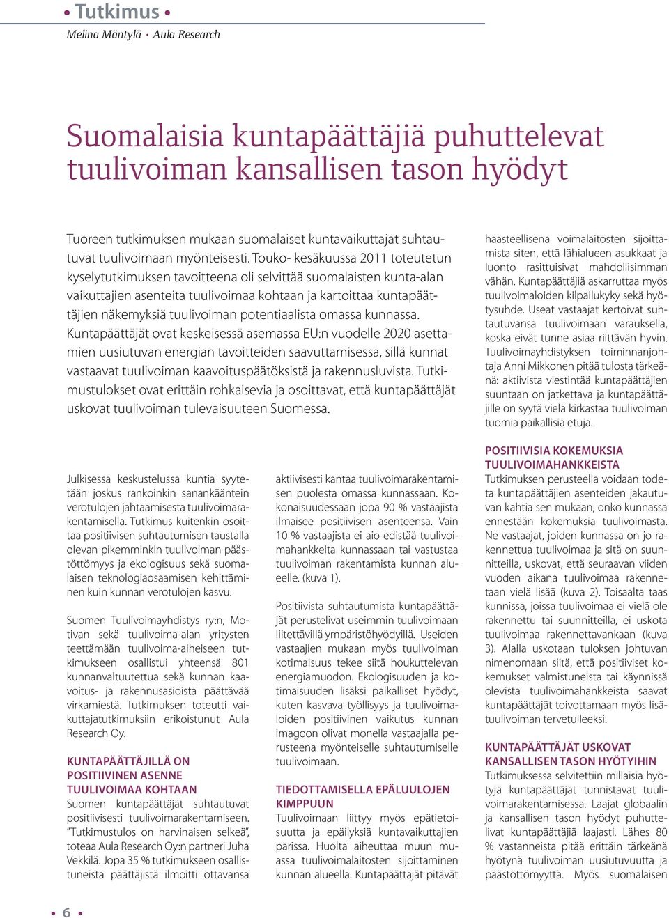 Touko- kesäkuussa 2011 toteutetun kyselytutkimuksen tavoitteena oli selvittää suomalaisten kunta-alan vaikuttajien asenteita tuulivoimaa kohtaan ja kartoittaa kuntapäättäjien näkemyksiä tuulivoiman