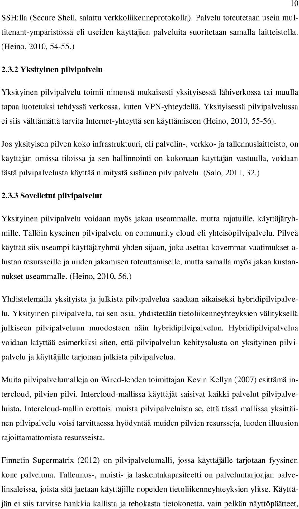 Yksityisessä pilvipalvelussa ei siis välttämättä tarvita Internet-yhteyttä sen käyttämiseen (Heino, 2010, 55-56).