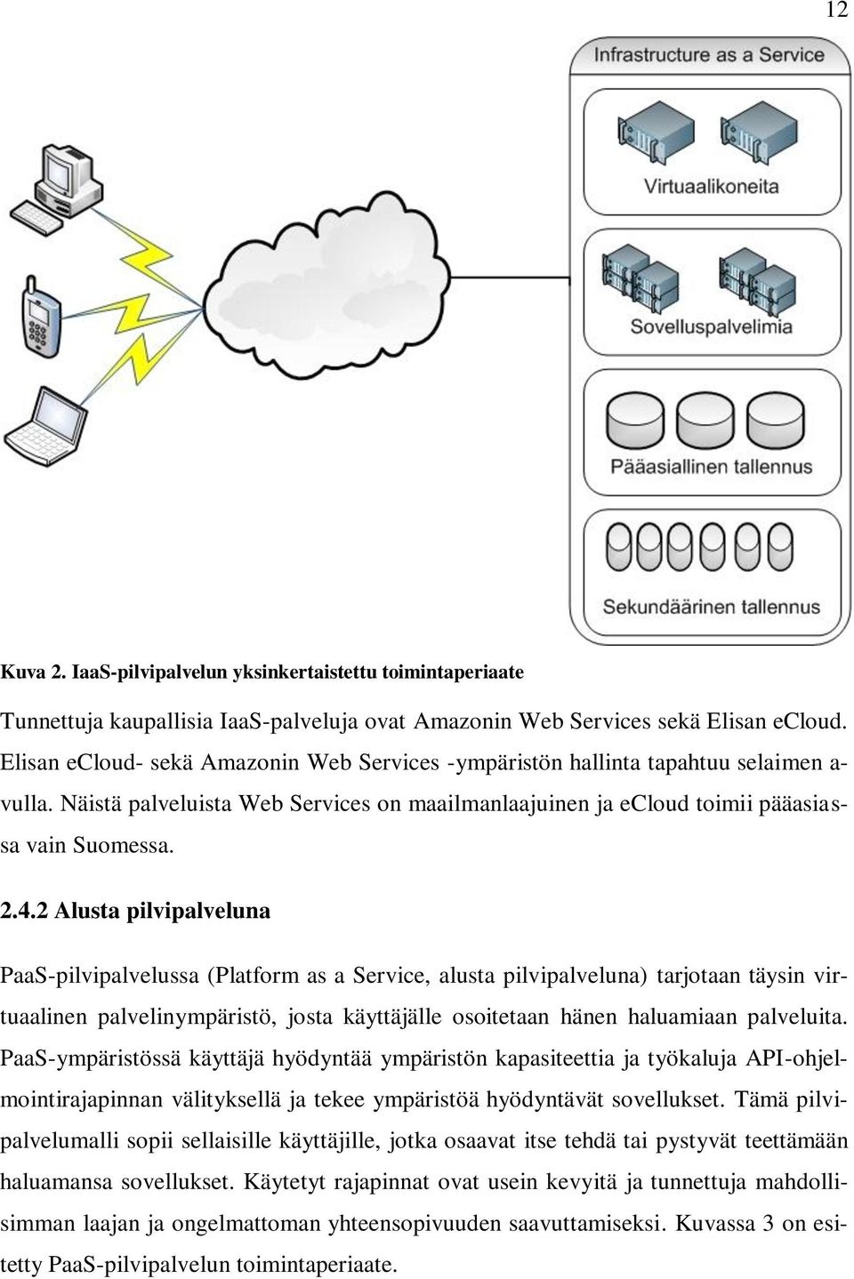 2 Alusta pilvipalveluna PaaS-pilvipalvelussa (Platform as a Service, alusta pilvipalveluna) tarjotaan täysin virtuaalinen palvelinympäristö, josta käyttäjälle osoitetaan hänen haluamiaan palveluita.