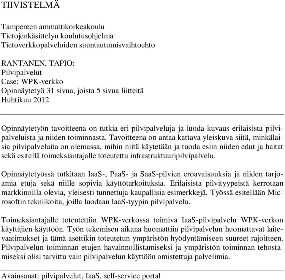 Tavoitteena on antaa kattava yleiskuva siitä, minkälaisia pilvipalveluita on olemassa, mihin niitä käytetään ja tuoda esiin niiden edut ja haitat sekä esitellä toimeksiantajalle toteutettu