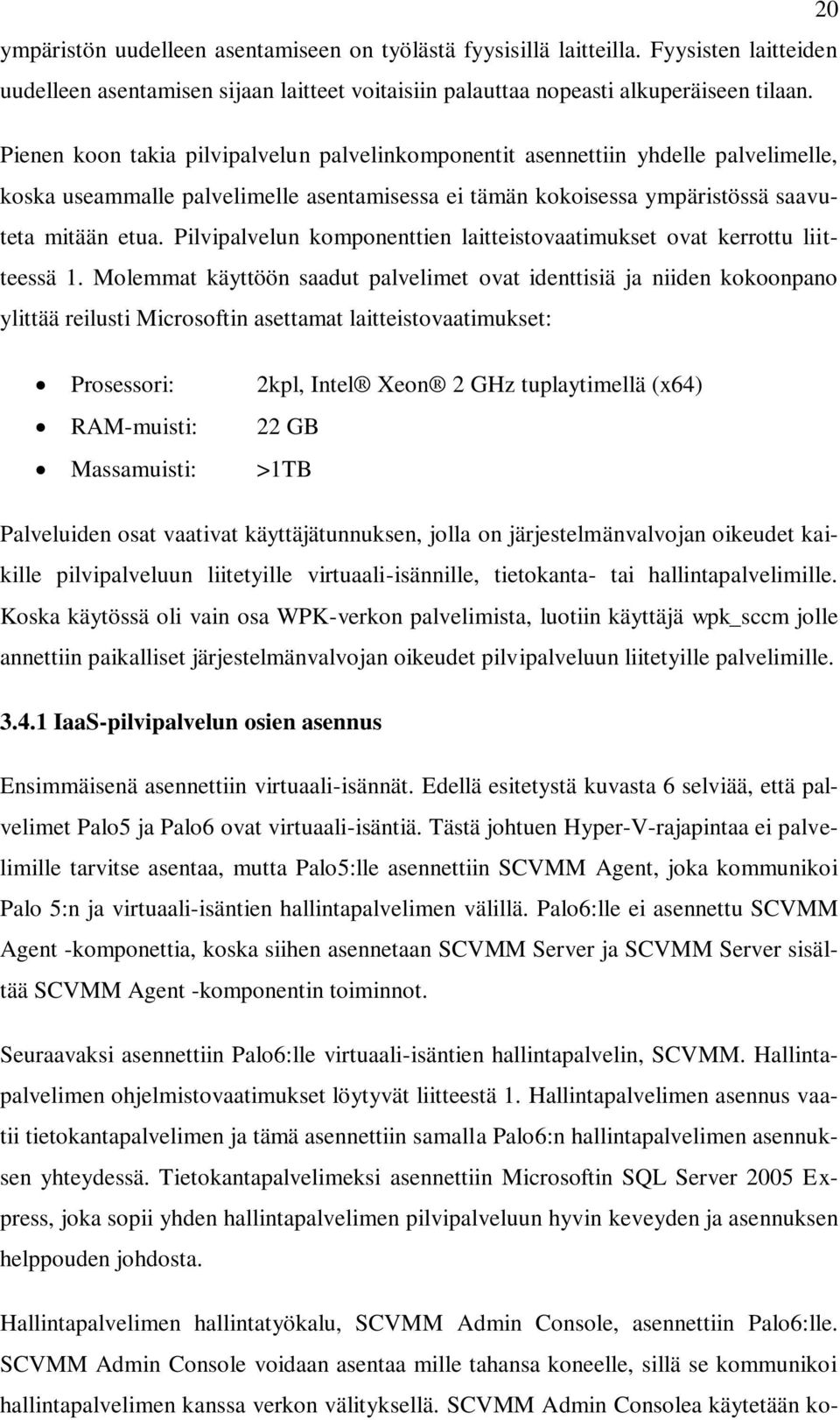 Pilvipalvelun komponenttien laitteistovaatimukset ovat kerrottu liitteessä 1.