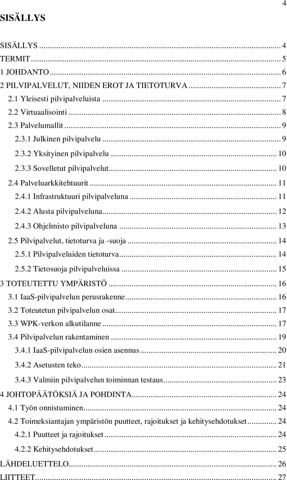 .. 13 2.5 Pilvipalvelut, tietoturva ja -suoja... 14 2.5.1 Pilvipalveluiden tietoturva... 14 2.5.2 Tietosuoja pilvipalveluissa... 15 3 TOTEUTETTU YMPÄRISTÖ... 16 3.1 IaaS-pilvipalvelun perusrakenne.