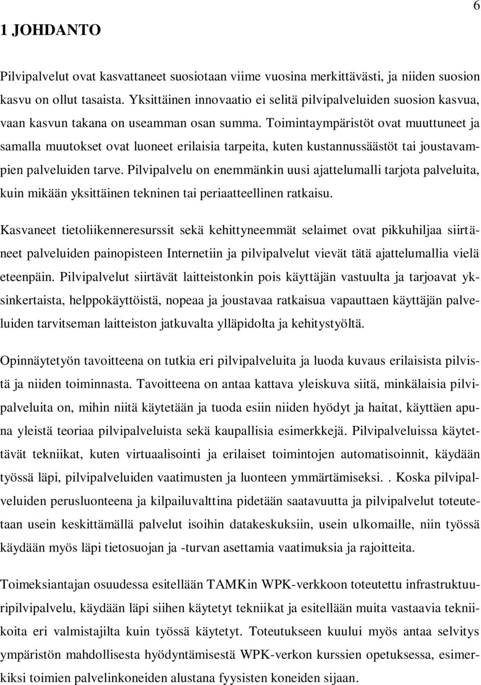 Toimintaympäristöt ovat muuttuneet ja samalla muutokset ovat luoneet erilaisia tarpeita, kuten kustannussäästöt tai joustavampien palveluiden tarve.