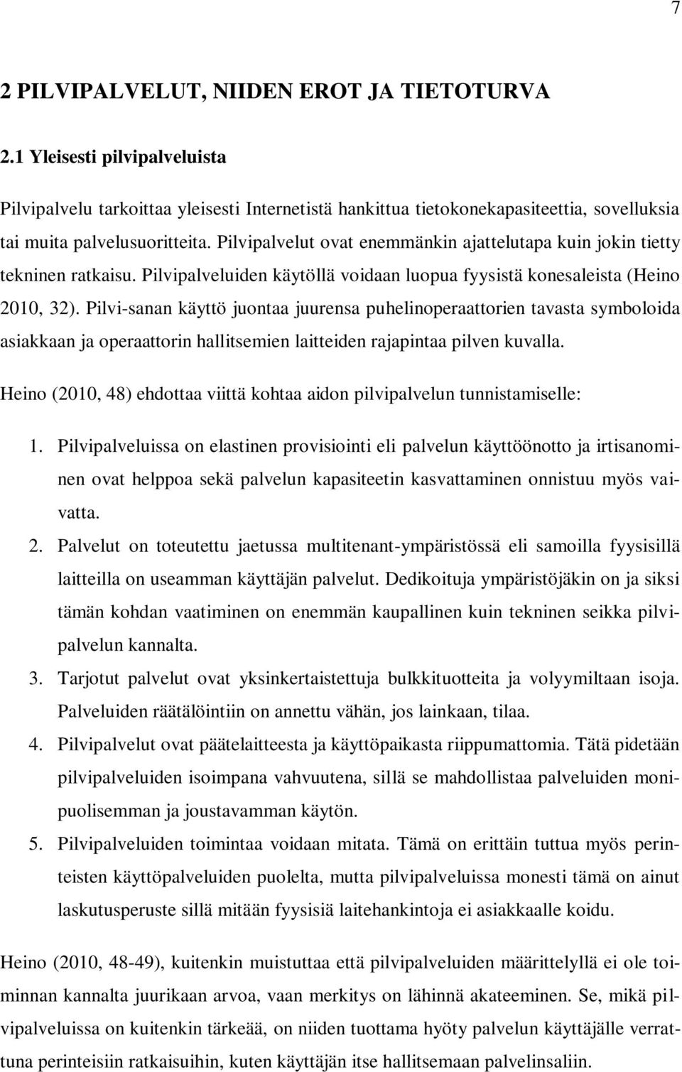 Pilvi-sanan käyttö juontaa juurensa puhelinoperaattorien tavasta symboloida asiakkaan ja operaattorin hallitsemien laitteiden rajapintaa pilven kuvalla.