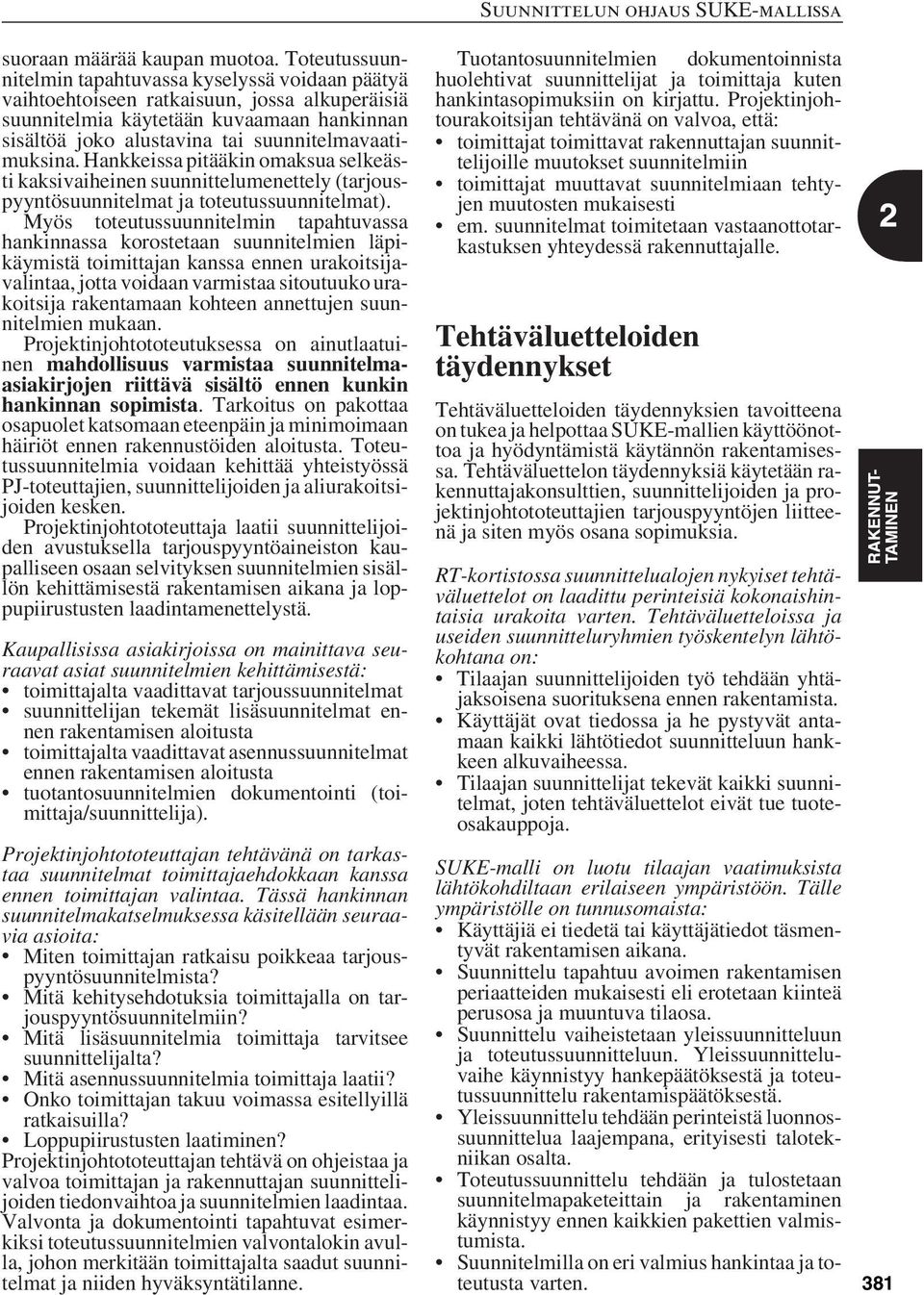 suunnitelmavaatimuksina. Hankkeissa pitääkin omaksua selkeästi kaksivaiheinen suunnittelumenettely (tarjouspyyntösuunnitelmat ja toteutussuunnitelmat).