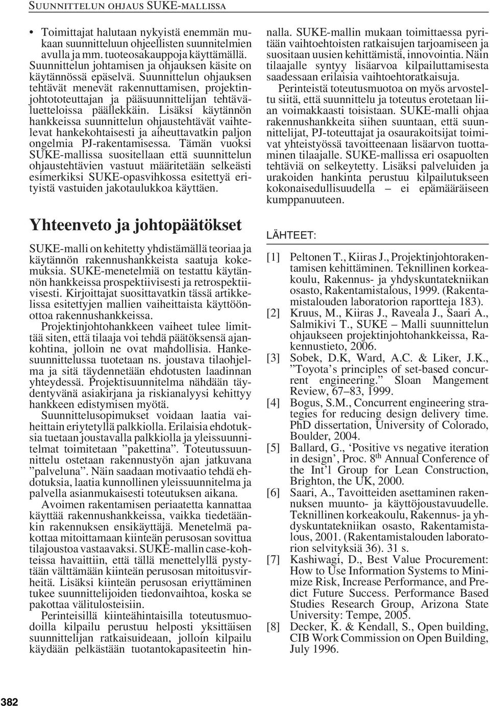 Lisäksi käytännön hankkeissa suunnittelun ohjaustehtävät vaihtelevat hankekohtaisesti ja aiheuttavatkin paljon ongelmia PJ-rakentamisessa.