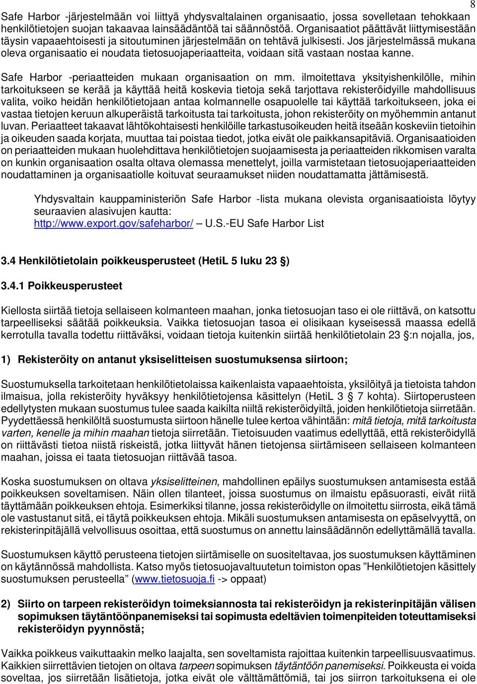 Jos järjestelmässä mukana oleva organisaatio ei noudata tietosuojaperiaatteita, voidaan sitä vastaan nostaa kanne. Safe Harbor -periaatteiden mukaan organisaation on mm.